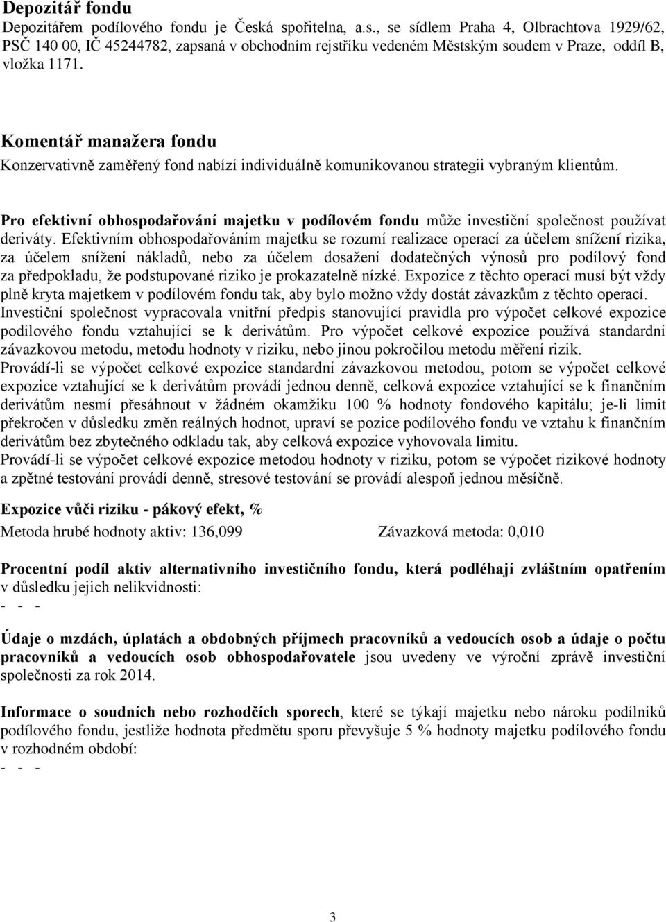 Komentář manažera fondu Konzervativně zaměřený fond nabízí individuálně komunikovanou strategii vybraným klientům.