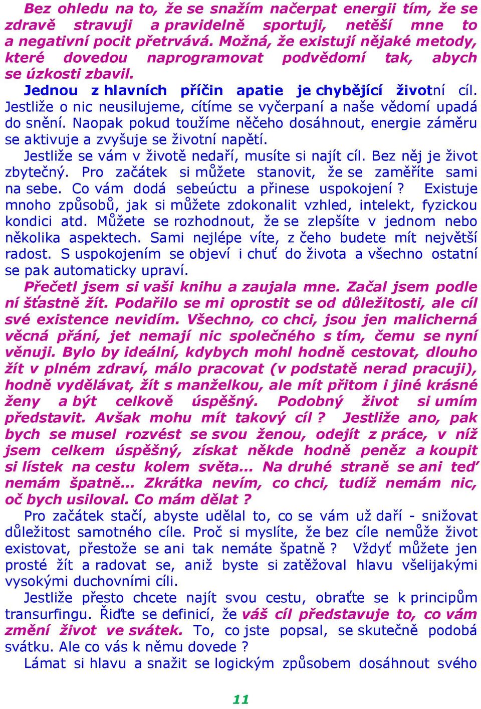 Jestliže o nic neusilujeme, cítíme se vyčerpaní a naše vědomí upadá do snění. Naopak pokud toužíme něčeho dosáhnout, energie záměru se aktivuje a zvyšuje se životní napětí.