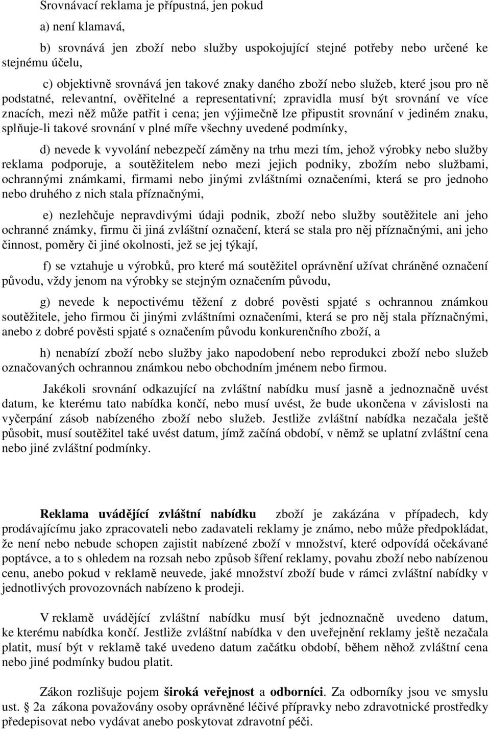 srovnání v jediném znaku, splňuje-li takové srovnání v plné míře všechny uvedené podmínky, d) nevede k vyvolání nebezpečí záměny na trhu mezi tím, jehož výrobky nebo služby reklama podporuje, a