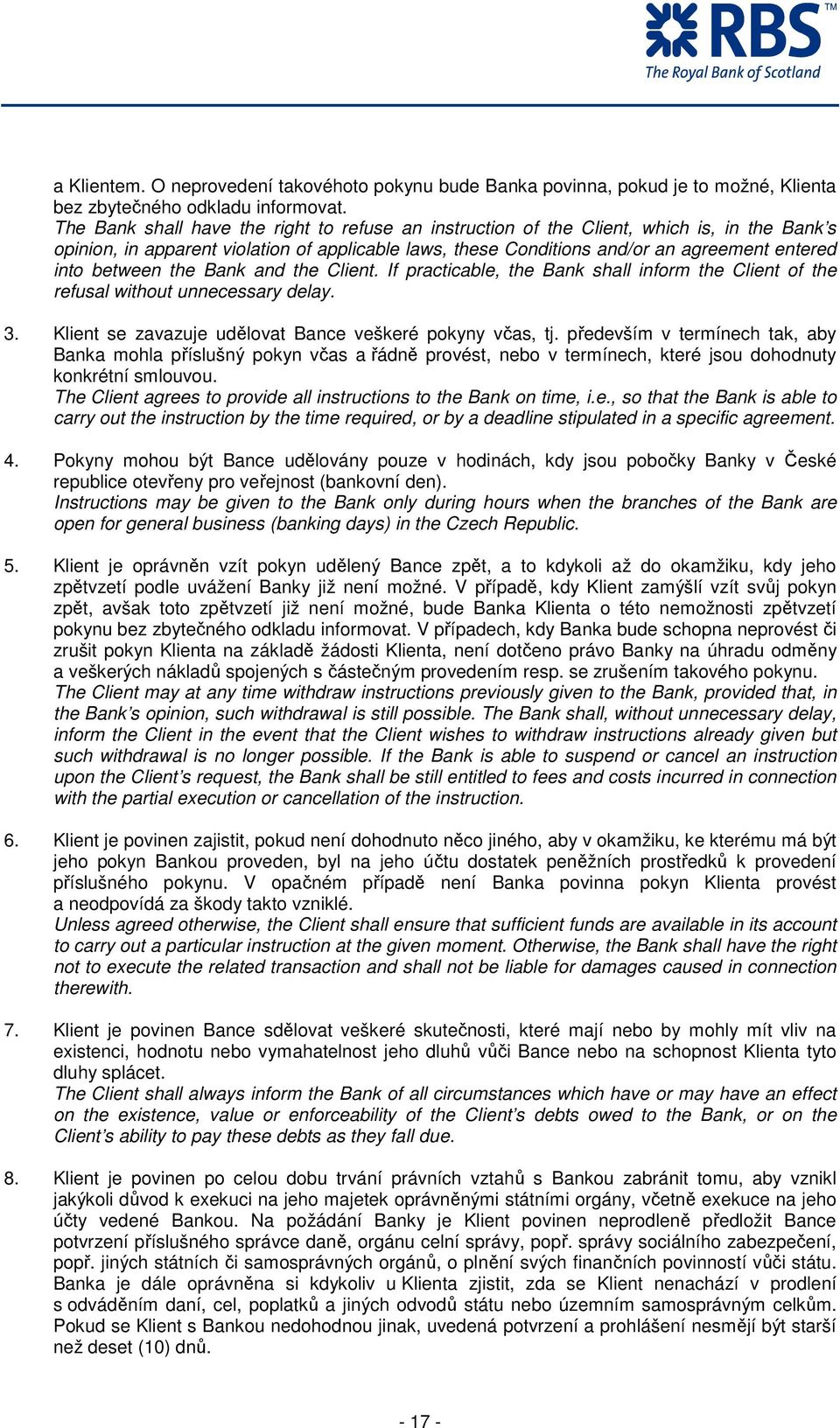 between the Bank and the Client. If practicable, the Bank shall inform the Client of the refusal without unnecessary delay. 3. Klient se zavazuje udělovat Bance veškeré pokyny včas, tj.