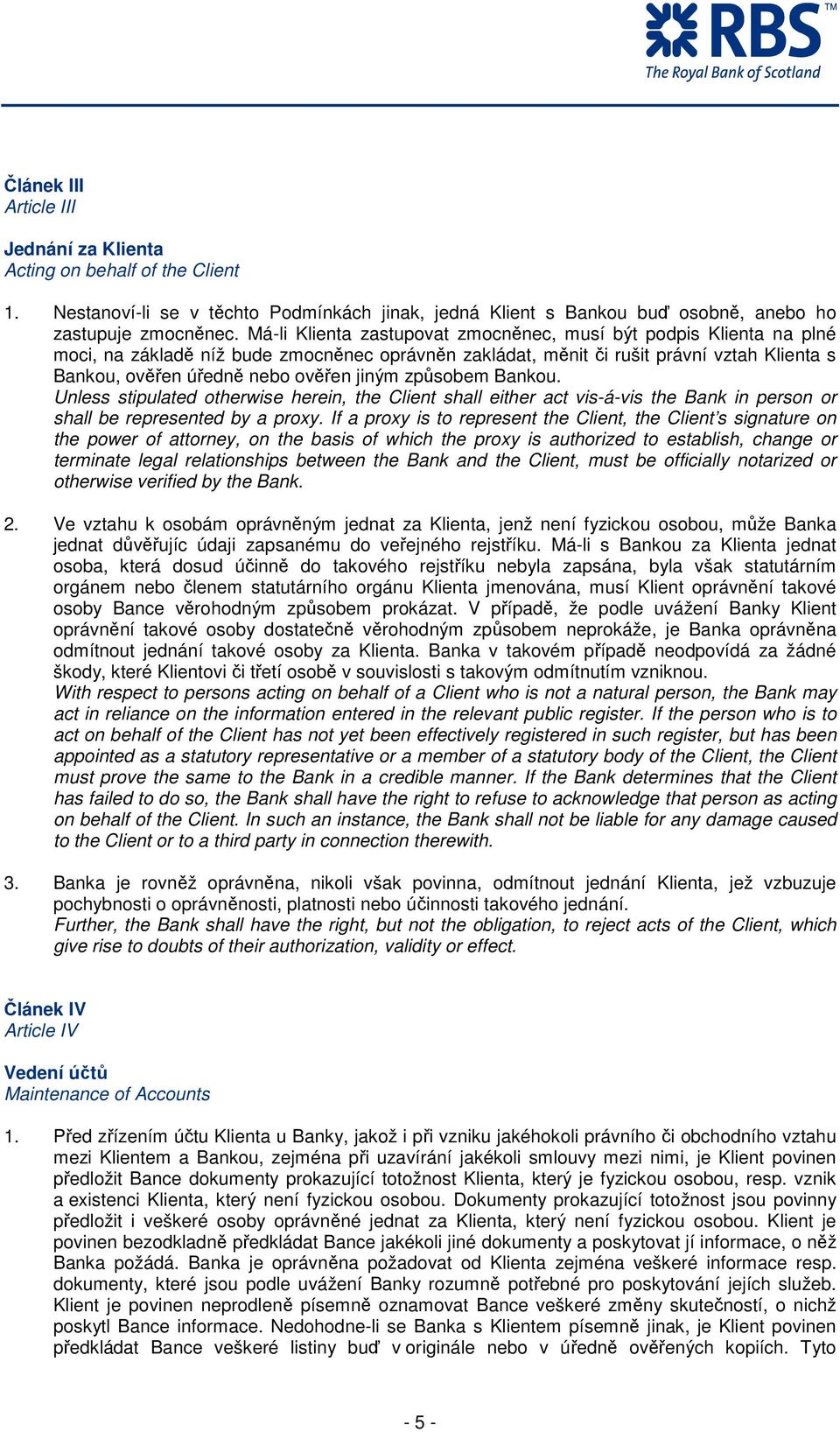 jiným způsobem Bankou. Unless stipulated otherwise herein, the Client shall either act vis-á-vis the Bank in person or shall be represented by a proxy.