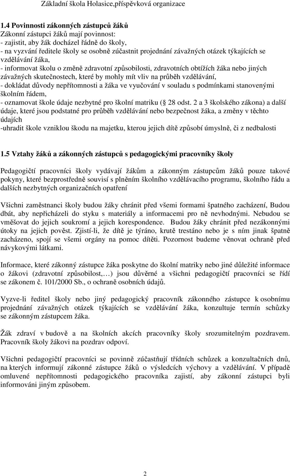 dokládat důvody nepřítomnosti a žáka ve vyučování v souladu s podmínkami stanovenými školním řádem, - oznamovat škole údaje nezbytné pro školní matriku ( 28 odst.