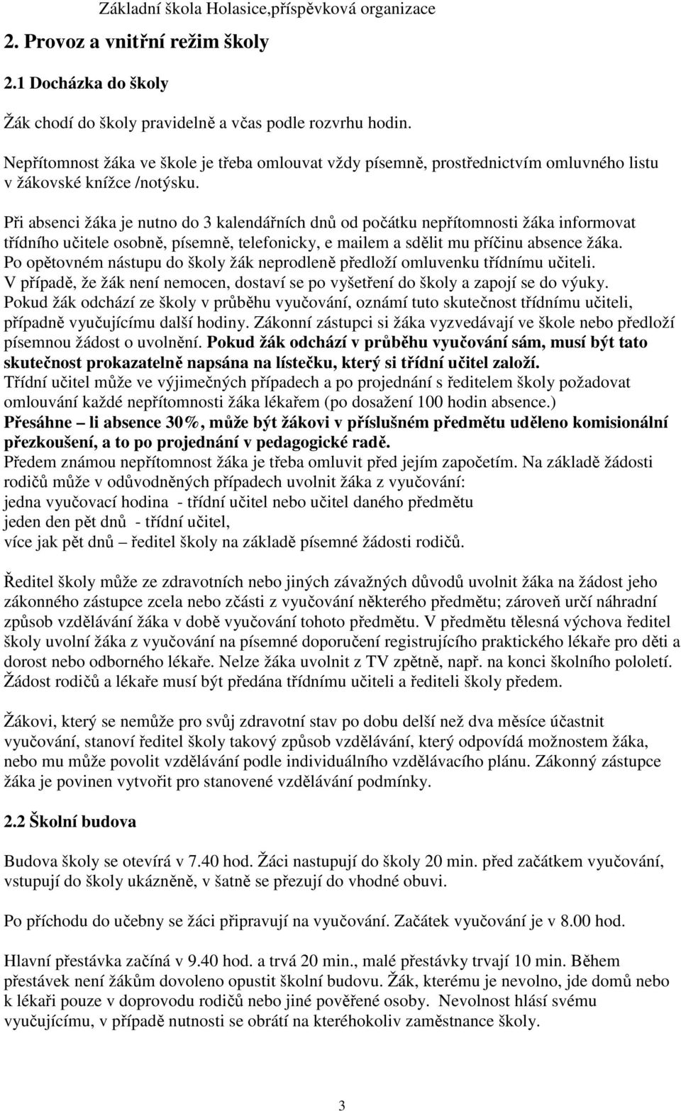 Při absenci žáka je nutno do 3 kalendářních dnů od počátku nepřítomnosti žáka informovat třídního učitele osobně, písemně, telefonicky, e mailem a sdělit mu příčinu absence žáka.