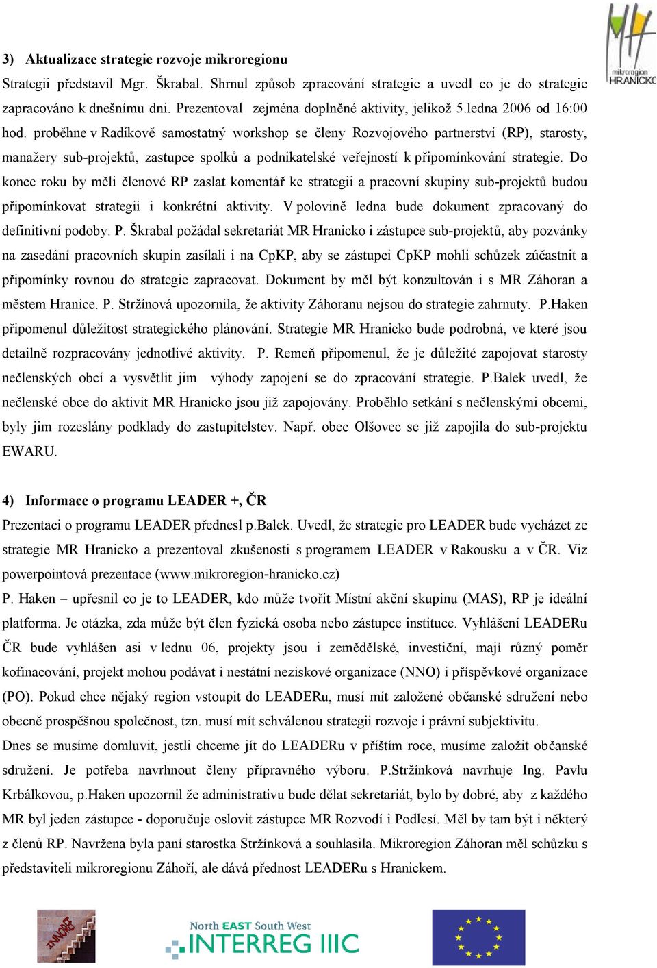 proběhne v Radíkově samostatný workshop se členy Rozvojového partnerství (RP), starosty, manažery sub-projektů, zastupce spolků a podnikatelské veřejností k připomínkování strategie.