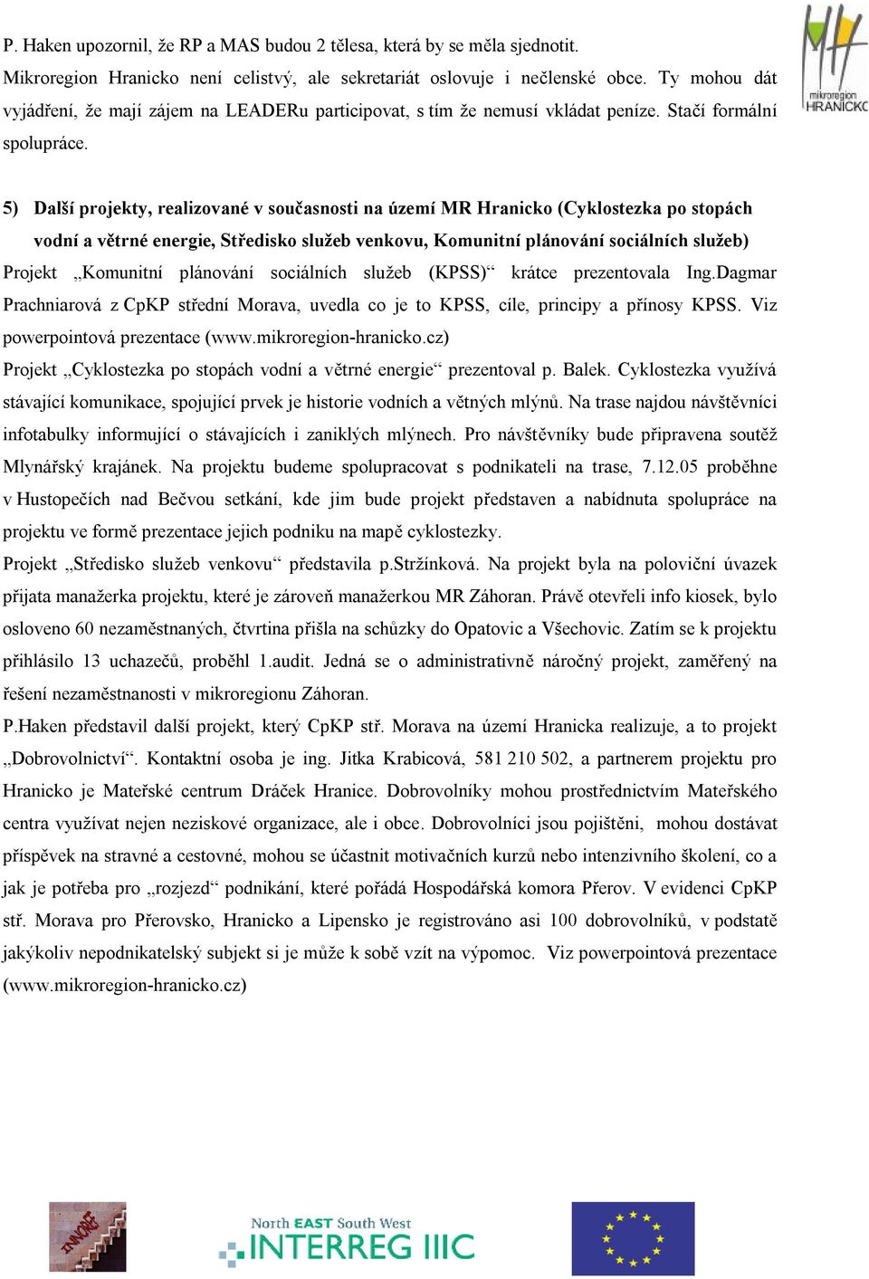 5) Další projekty, realizované v současnosti na území MR Hranicko (Cyklostezka po stopách vodní a větrné energie, Středisko služeb venkovu, Komunitní plánování sociálních služeb) Projekt Komunitní