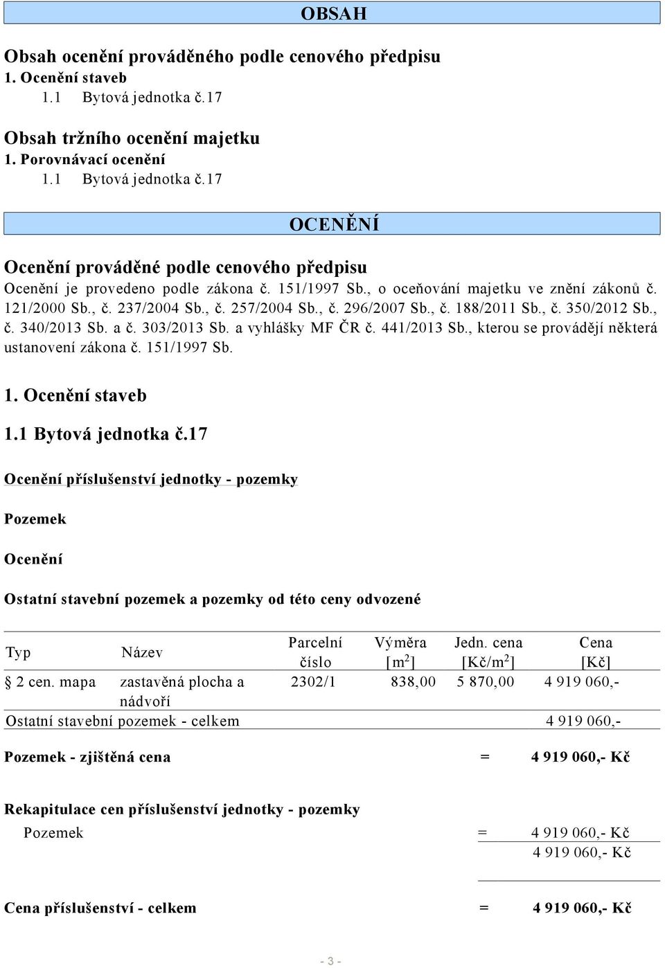 a vyhlášky MF ČR č. 441/2013 Sb., kterou se provádějí některá ustanovení zákona č. 151/1997 Sb. 1. Ocenění staveb 1.1 Bytová jednotka č.