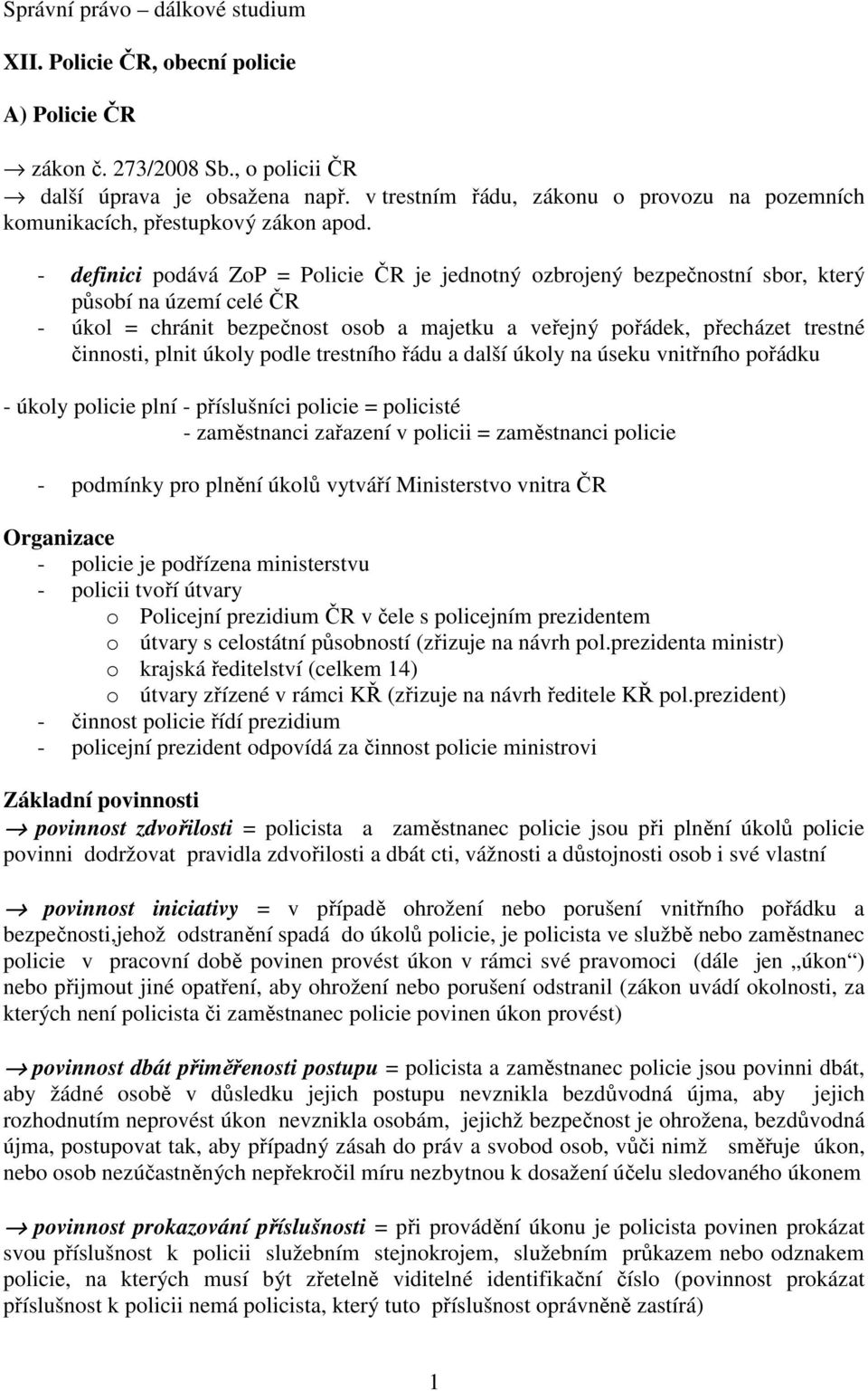 - definici podává ZoP = Policie ČR je jednotný ozbrojený bezpečnostní sbor, který působí na území celé ČR - úkol = chránit bezpečnost osob a majetku a veřejný pořádek, přecházet trestné činnosti,