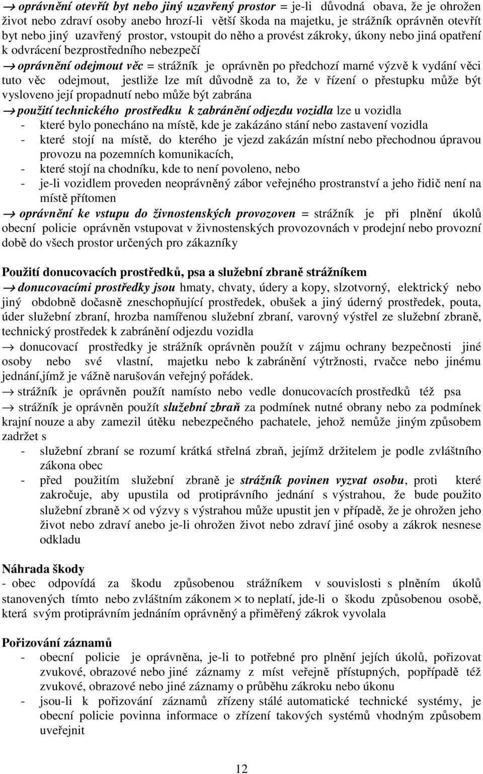 věci tuto věc odejmout, jestliže lze mít důvodně za to, že v řízení o přestupku může být vysloveno její propadnutí nebo může být zabrána použití technického prostředku k zabránění odjezdu vozidla lze