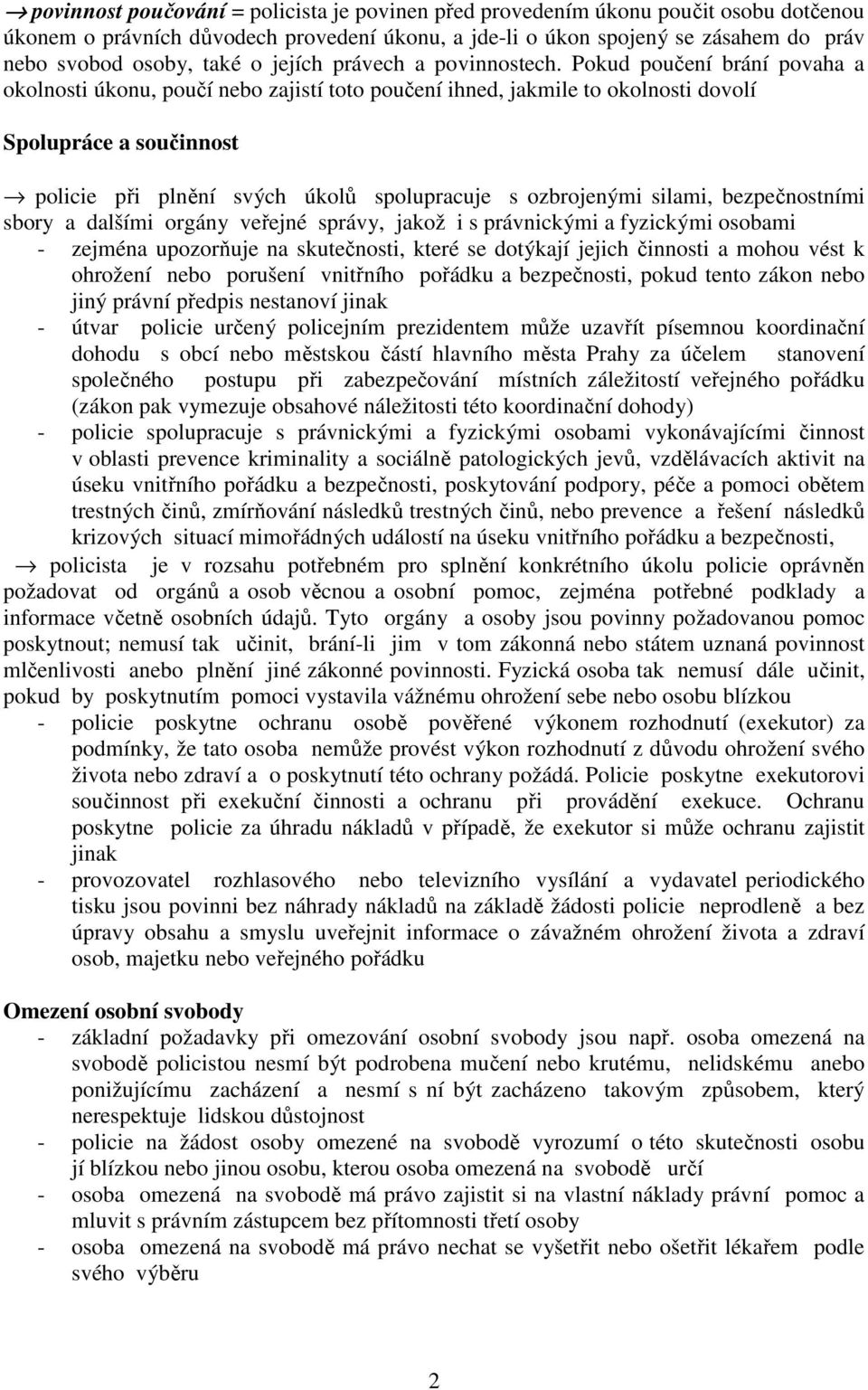 Pokud poučení brání povaha a okolnosti úkonu, poučí nebo zajistí toto poučení ihned, jakmile to okolnosti dovolí Spolupráce a součinnost policie při plnění svých úkolů spolupracuje s ozbrojenými