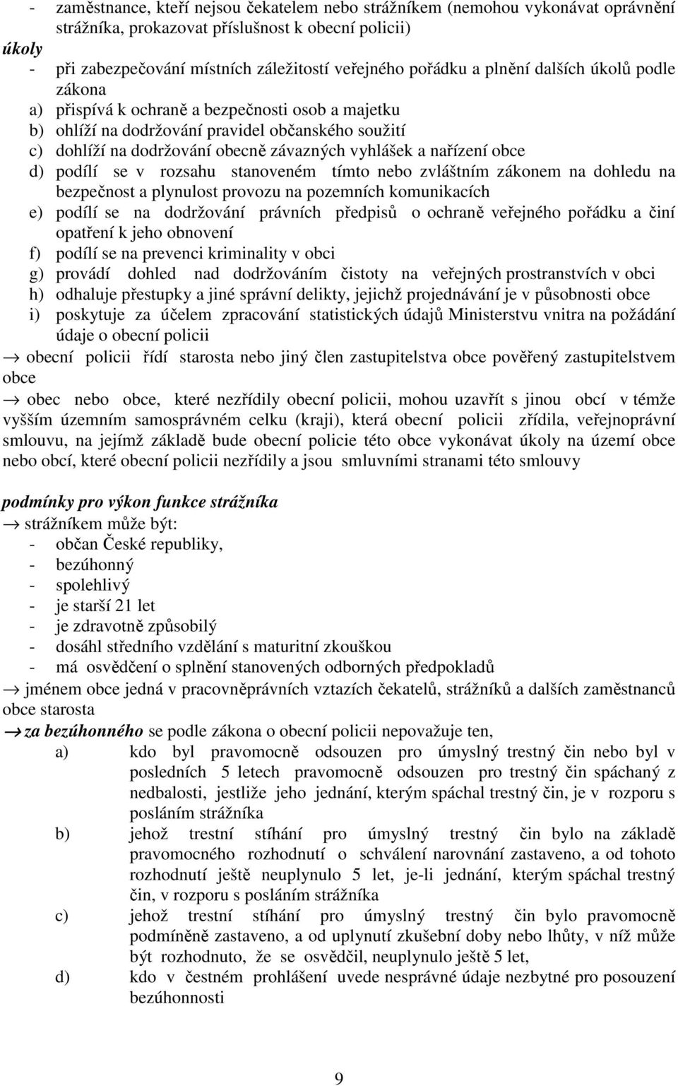 nařízení obce d) podílí se v rozsahu stanoveném tímto nebo zvláštním zákonem na dohledu na bezpečnost a plynulost provozu na pozemních komunikacích e) podílí se na dodržování právních předpisů o