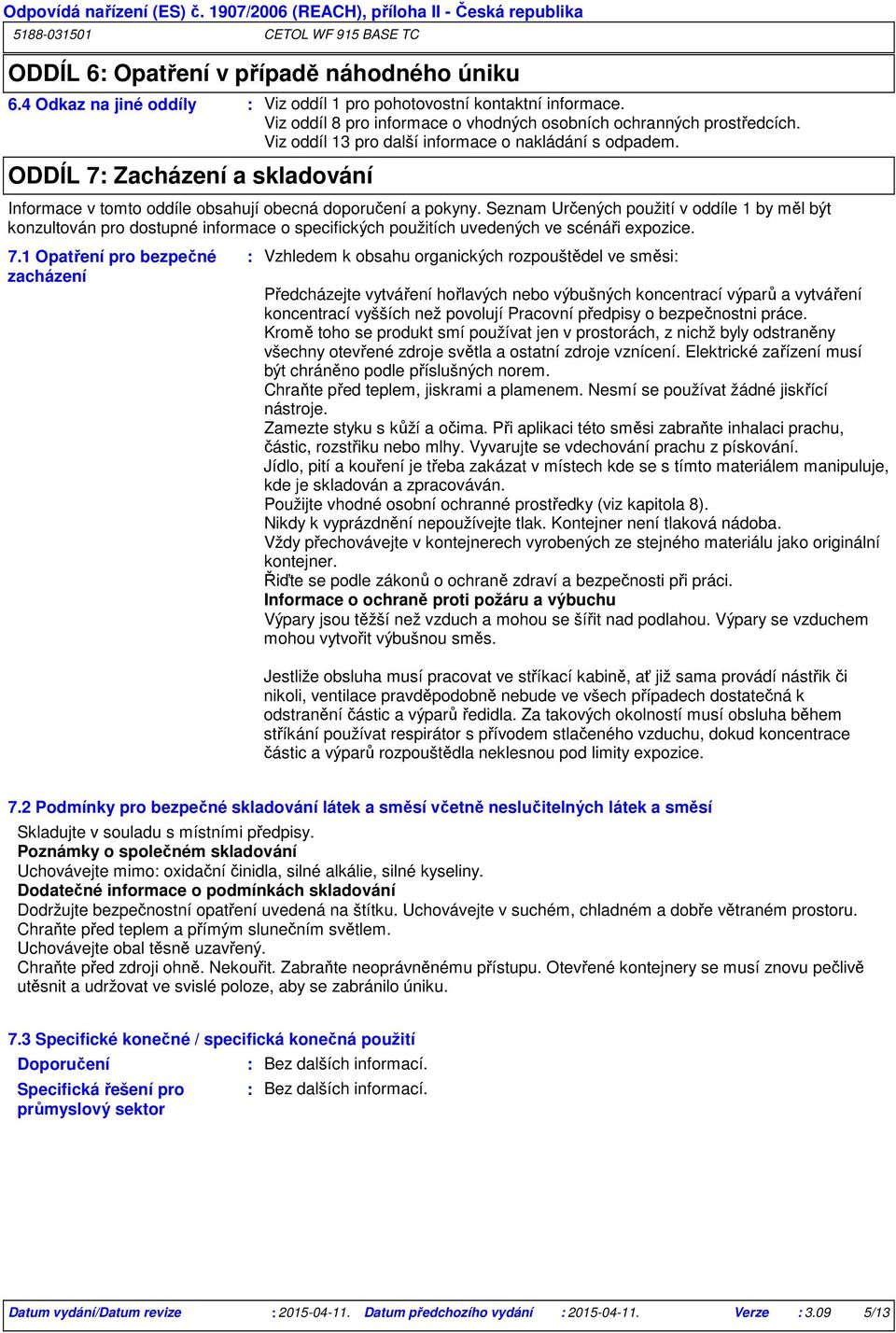Seznam Určených použití v oddíle 1 by měl být konzultován pro dostupné informace o specifických použitích uvedených ve scénáři expozice. 7.