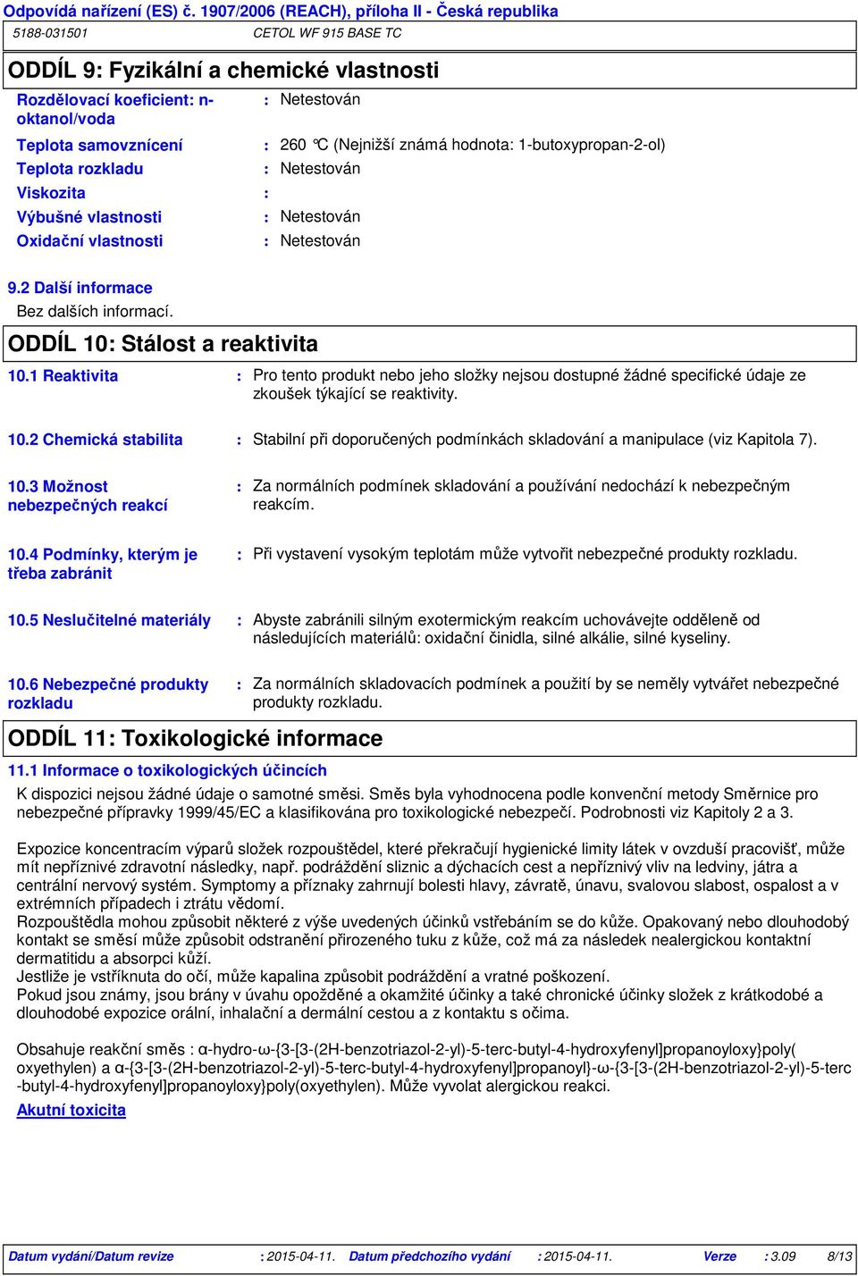 1 Reaktivita Pro tento produkt nebo jeho složky nejsou dostupné žádné specifické údaje ze zkoušek týkající se reaktivity. 10.