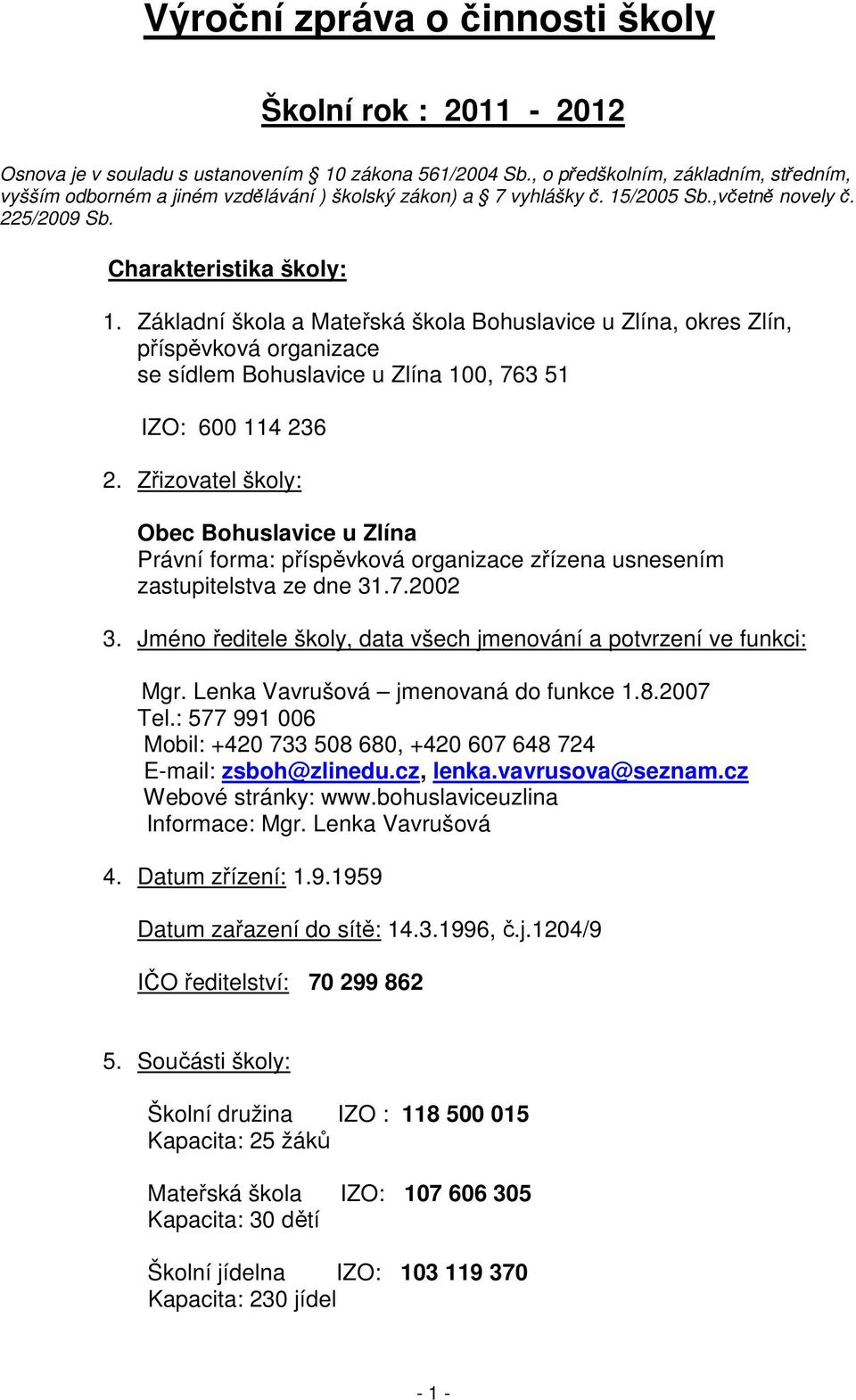 Základní škola a Mateřská škola Bohuslavice u Zlína, okres Zlín, příspěvková organizace se sídlem Bohuslavice u Zlína 1, 763 51 IZO: 6 114 236 2.