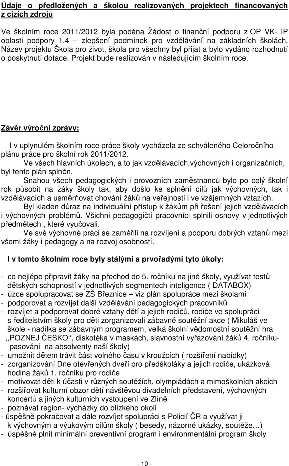 Projekt bude realizován v následujícím školním roce. Závěr výroční zprávy: I v uplynulém školním roce práce školy vycházela ze schváleného Celoročního plánu práce pro školní rok 211/212.