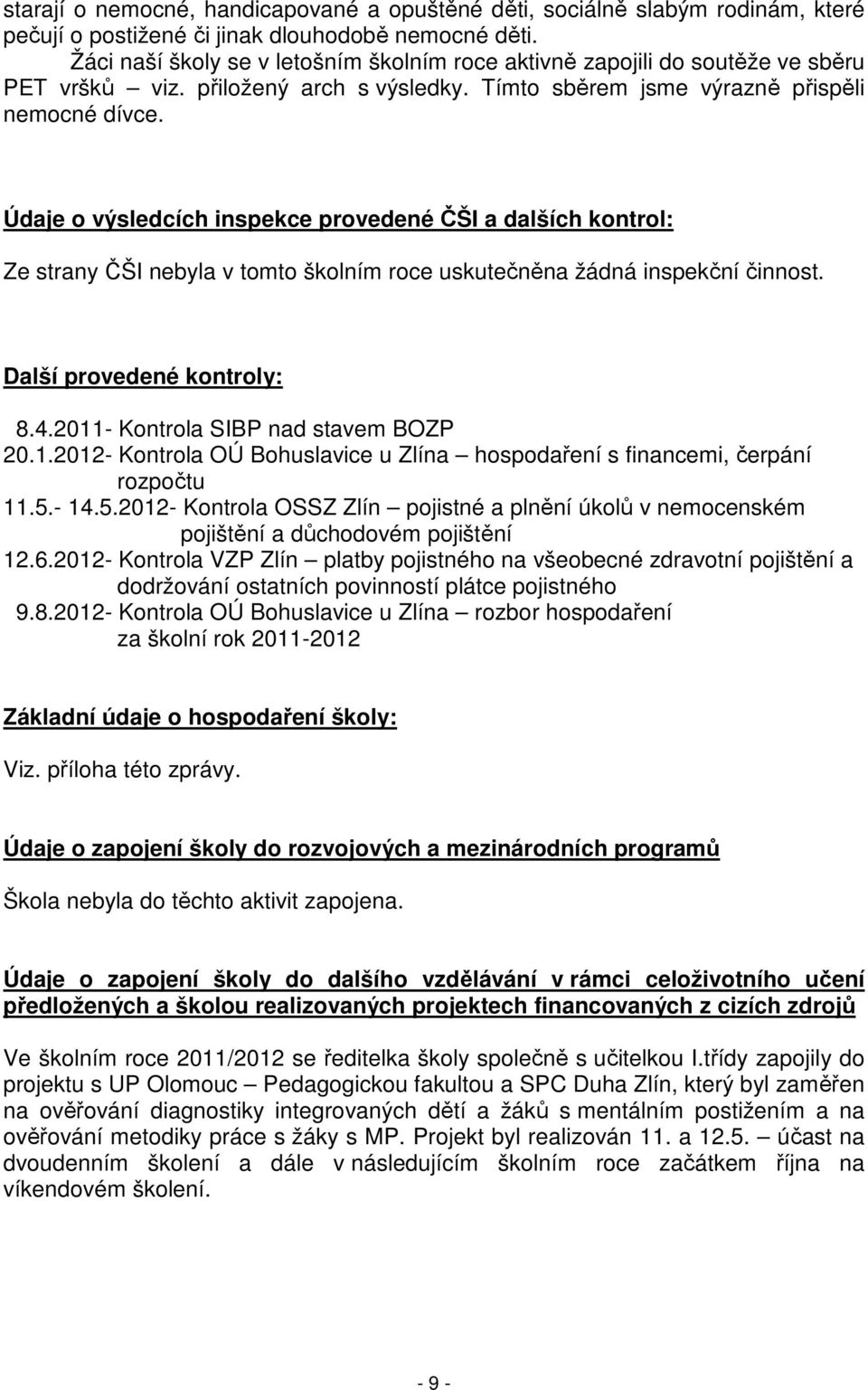 Údaje o výsledcích inspekce provedené ČŠI a dalších kontrol: Ze strany ČŠI nebyla v tomto školním roce uskutečněna žádná inspekční činnost. Další provedené kontroly: 8.4.