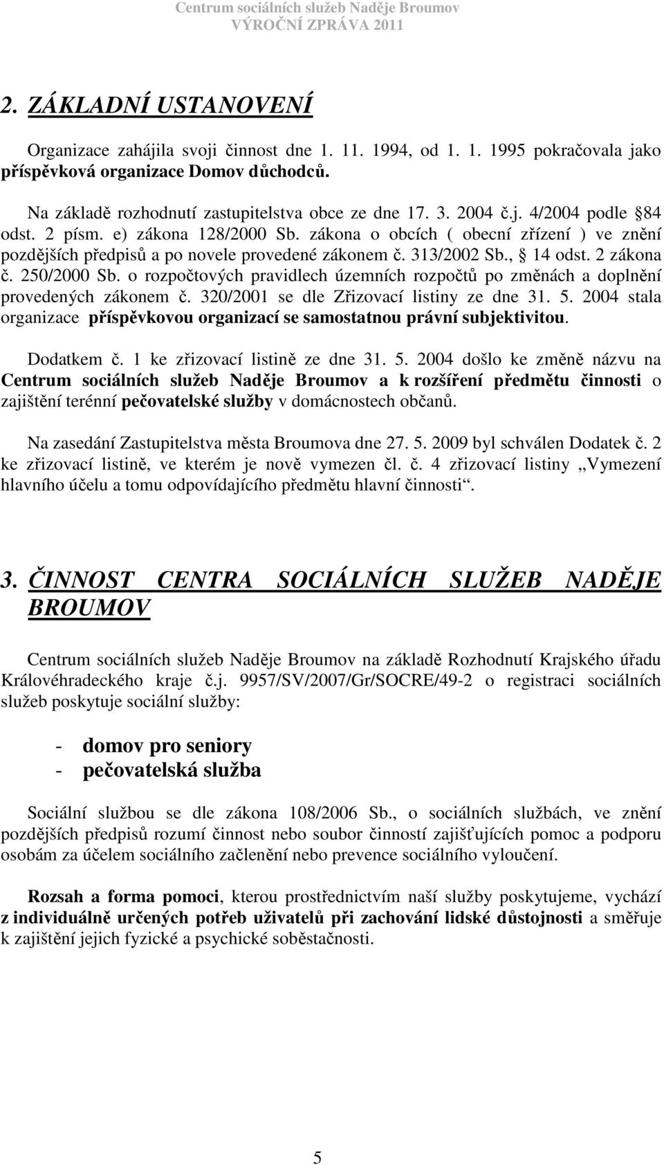 250/2000 Sb. o rozpočtových pravidlech územních rozpočtů po změnách a doplnění provedených zákonem č. 320/2001 se dle Zřizovací listiny ze dne 31. 5.