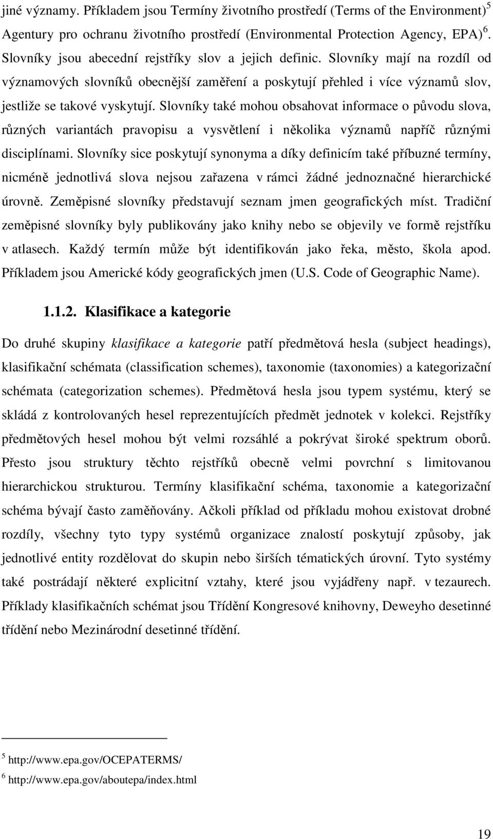 Slovníky také mohou obsahovat informace o původu slova, různých variantách pravopisu a vysvětlení i několika významů napříč různými disciplínami.