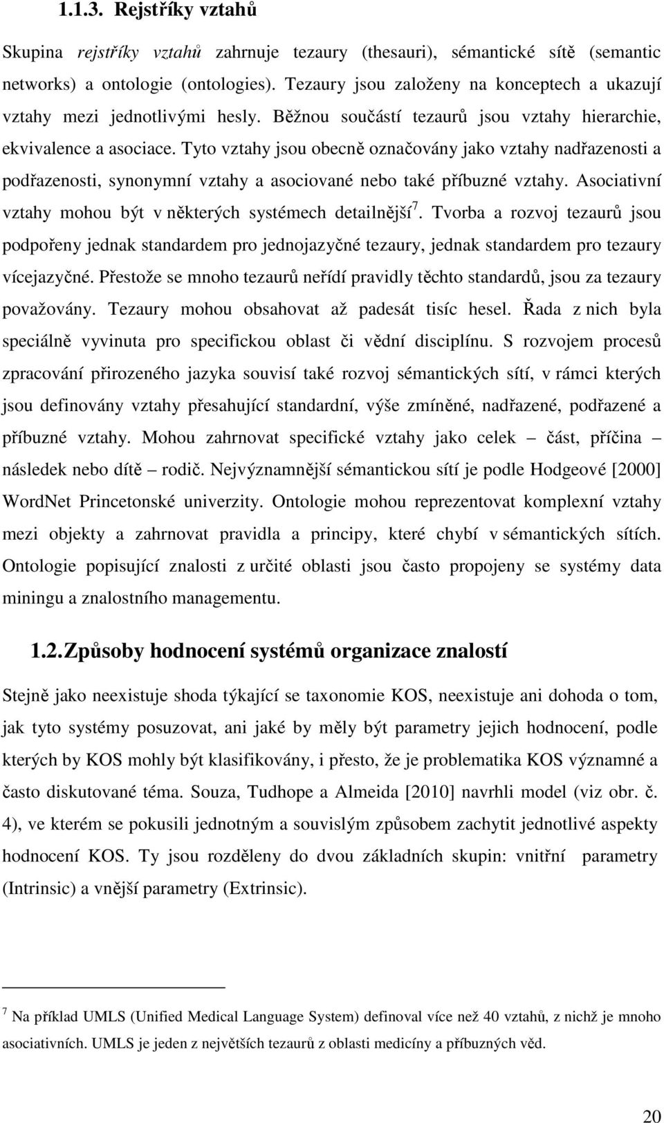 Tyto vztahy jsou obecně označovány jako vztahy nadřazenosti a podřazenosti, synonymní vztahy a asociované nebo také příbuzné vztahy. Asociativní vztahy mohou být v některých systémech detailnější 7.
