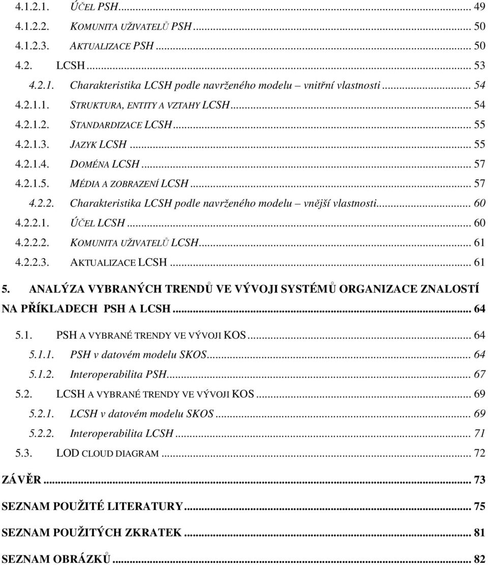 .. 60 4.2.2.1. ÚČEL LCSH... 60 4.2.2.2. KOMUNITA UŽIVATELŮ LCSH... 61 4.2.2.3. AKTUALIZACE LCSH... 61 5. ANALÝZA VYBRANÝCH TRENDŮ VE VÝVOJI SYSTÉMŮ ORGANIZACE ZNALOSTÍ NA PŘÍKLADECH PSH A LCSH... 64 5.