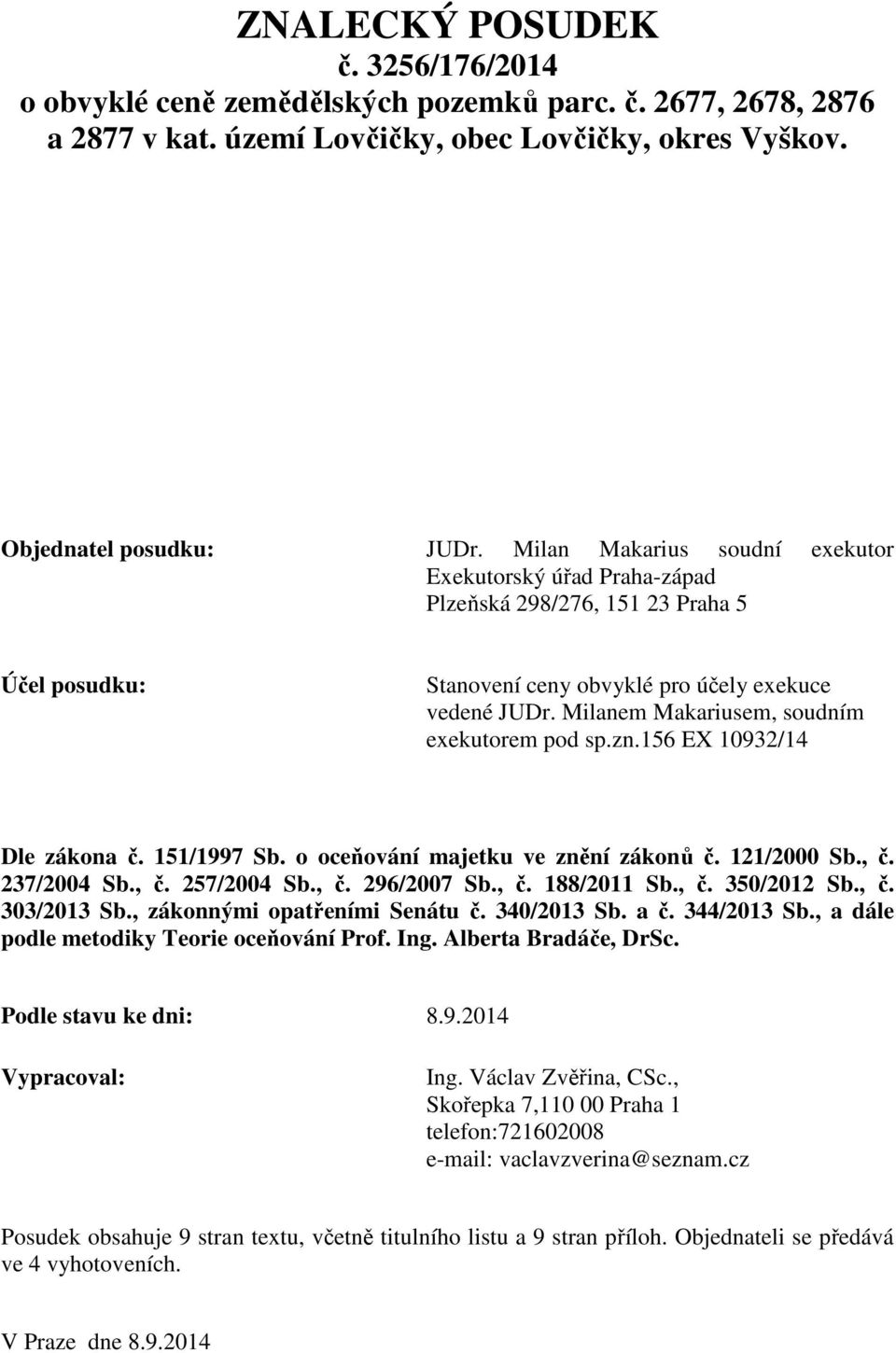 Milanem Makariusem, soudním exekutorem pod sp.zn.156 EX 10932/14 Dle zákona č. 151/1997 Sb. o oceňování majetku ve znění zákonů č. 121/2000 Sb., č. 237/2004 Sb., č. 257/2004 Sb., č. 296/2007 Sb., č. 188/2011 Sb.