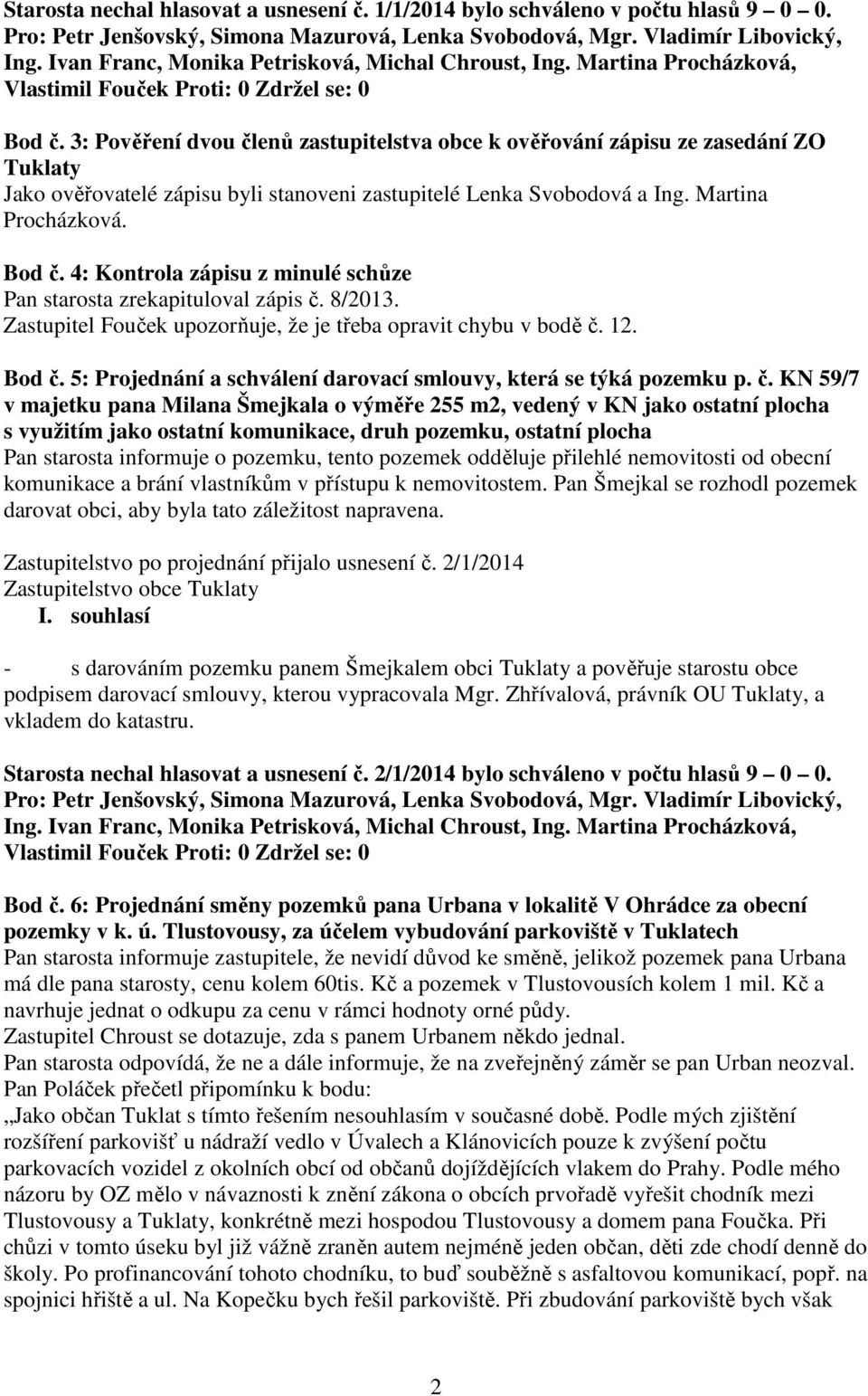 4: Kontrola zápisu z minulé schůze Pan starosta zrekapituloval zápis č. 8/2013. Zastupitel Fouček upozorňuje, že je třeba opravit chybu v bodě č. 12. Bod č.