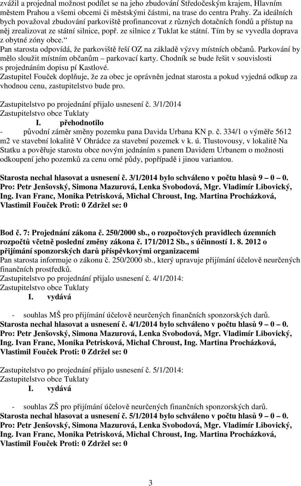 Tím by se vyvedla doprava z obytné zóny obce. Pan starosta odpovídá, že parkoviště řeší OZ na základě výzvy místních občanů. Parkování by mělo sloužit místním občanům parkovací karty.