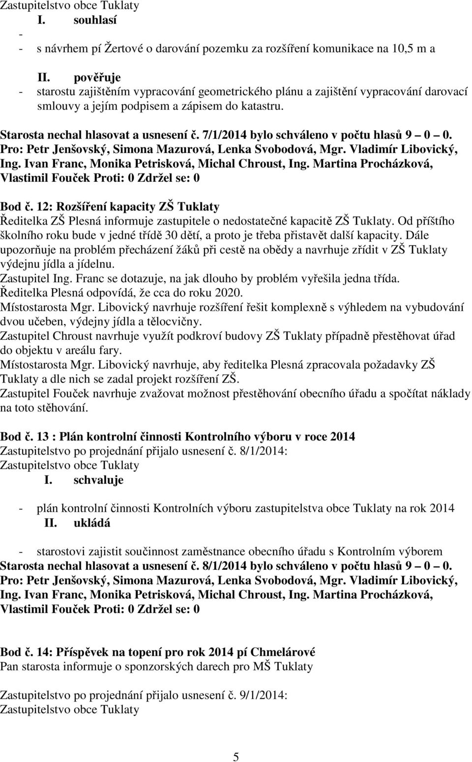 7/1/2014 bylo schváleno v počtu hlasů 9 0 0. Bod č. 12: Rozšíření kapacity ZŠ Tuklaty Ředitelka ZŠ Plesná informuje zastupitele o nedostatečné kapacitě ZŠ Tuklaty.