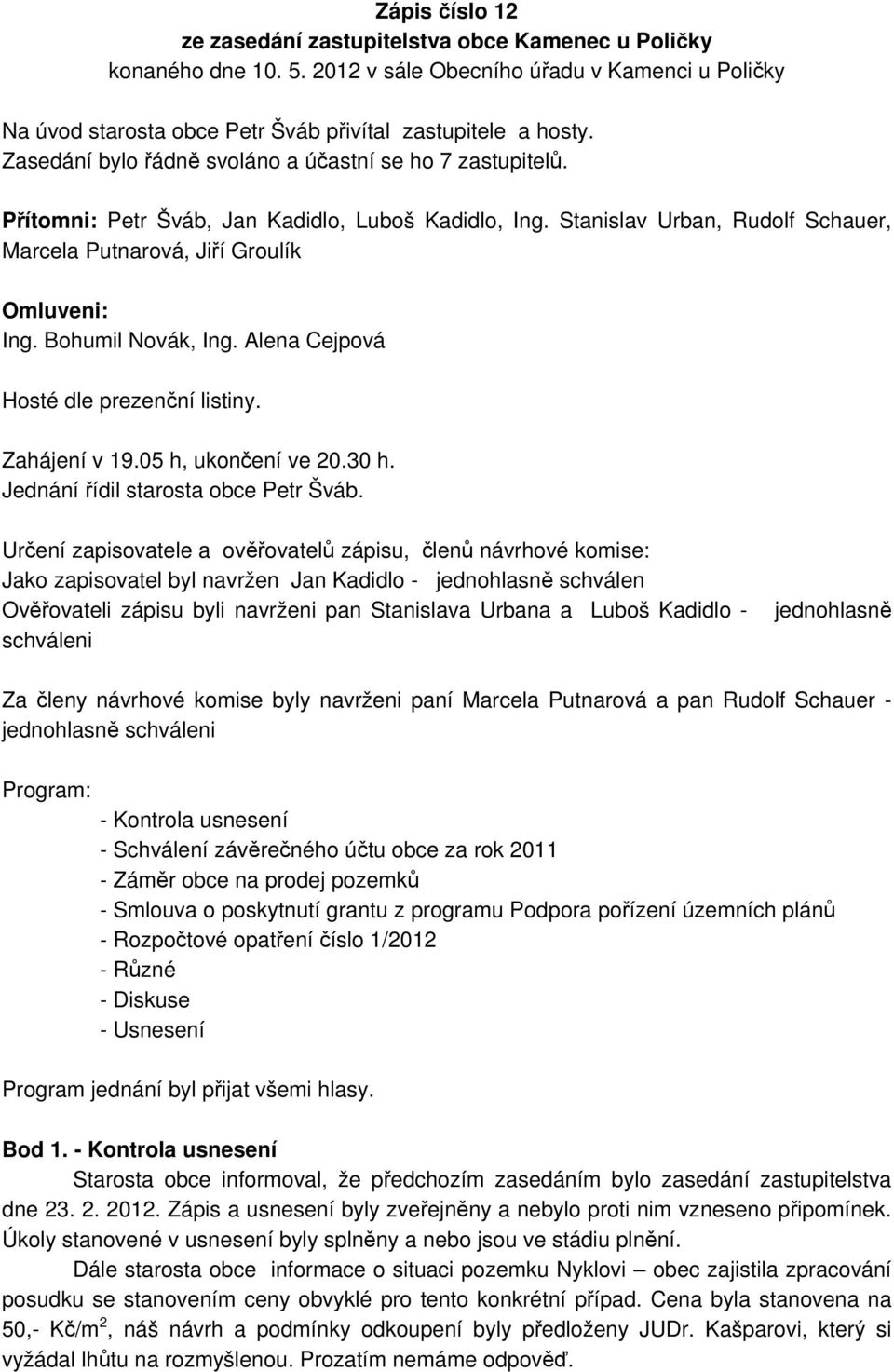 Bohumil Novák, Ing. Alena Cejpová Hosté dle prezenční listiny. Zahájení v 19.05 h, ukončení ve 20.30 h. Jednání řídil starosta obce Petr Šváb.