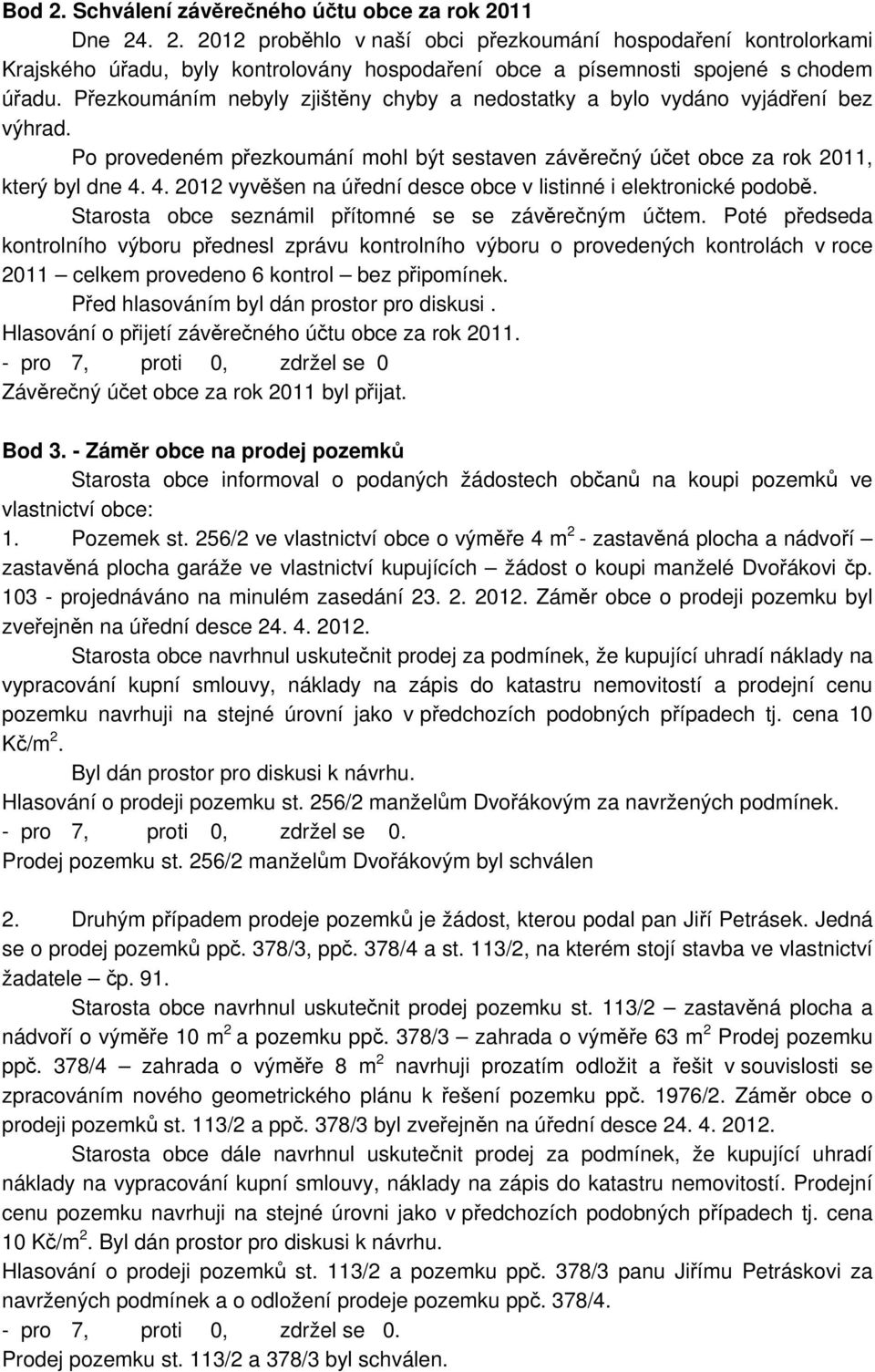 4. 2012 vyvěšen na úřední desce obce v listinné i elektronické podobě. Starosta obce seznámil přítomné se se závěrečným účtem.