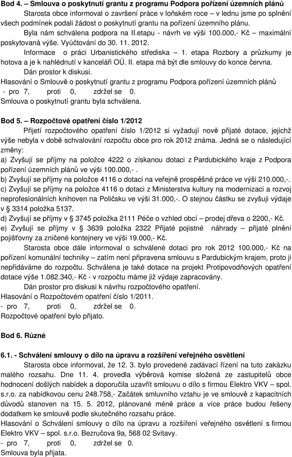 grantu na pořízení územního plánu. Byla nám schválena podpora na II.etapu - návrh ve výši 100.000,- Kč maximální poskytovaná výše. Vyúčtování do 30. 11. 2012.