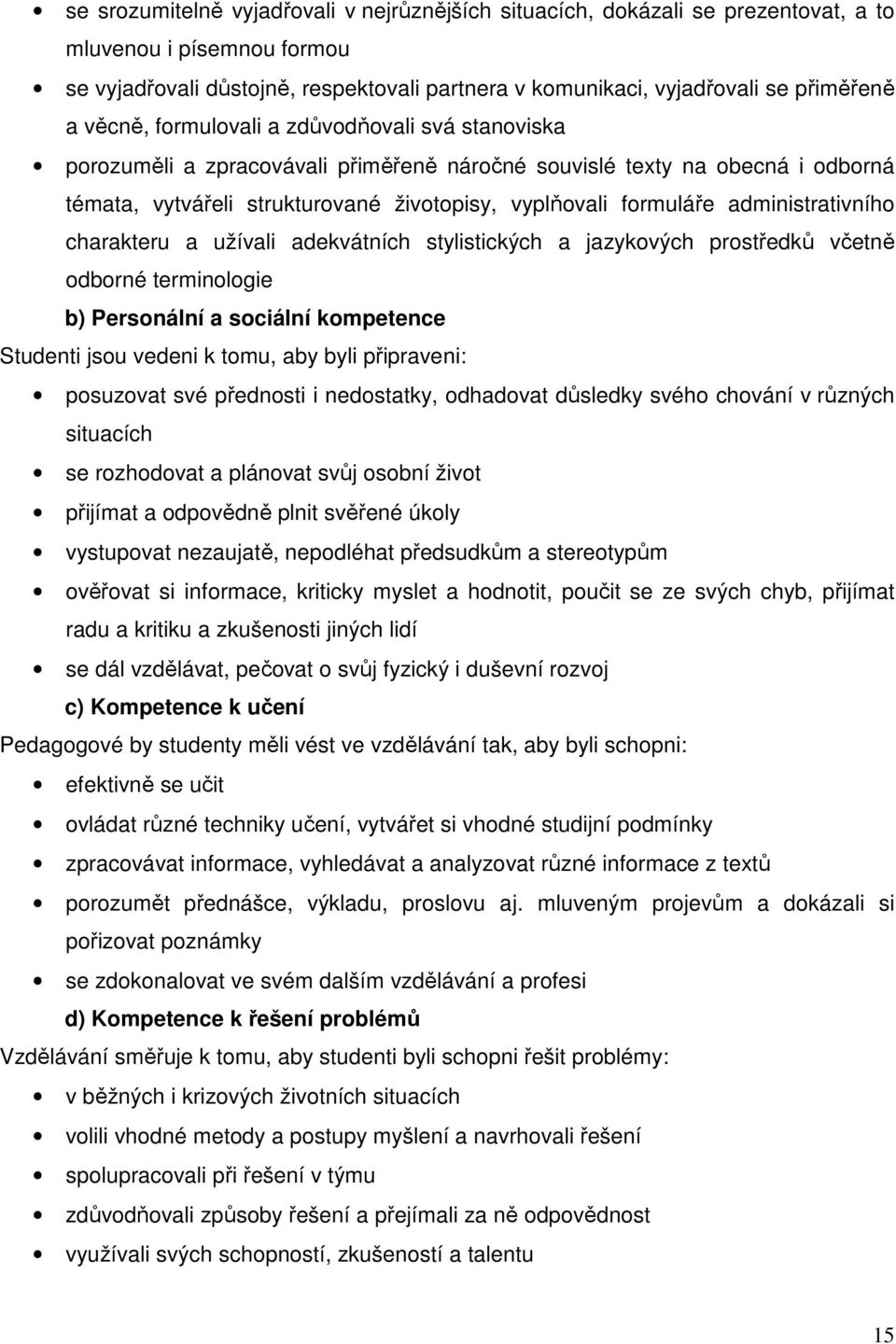 administrativního charakteru a užívali adekvátních stylistických a jazykových prostředků včetně odborné terminologie b) Personální a sociální kompetence Studenti jsou vedeni k tomu, aby byli