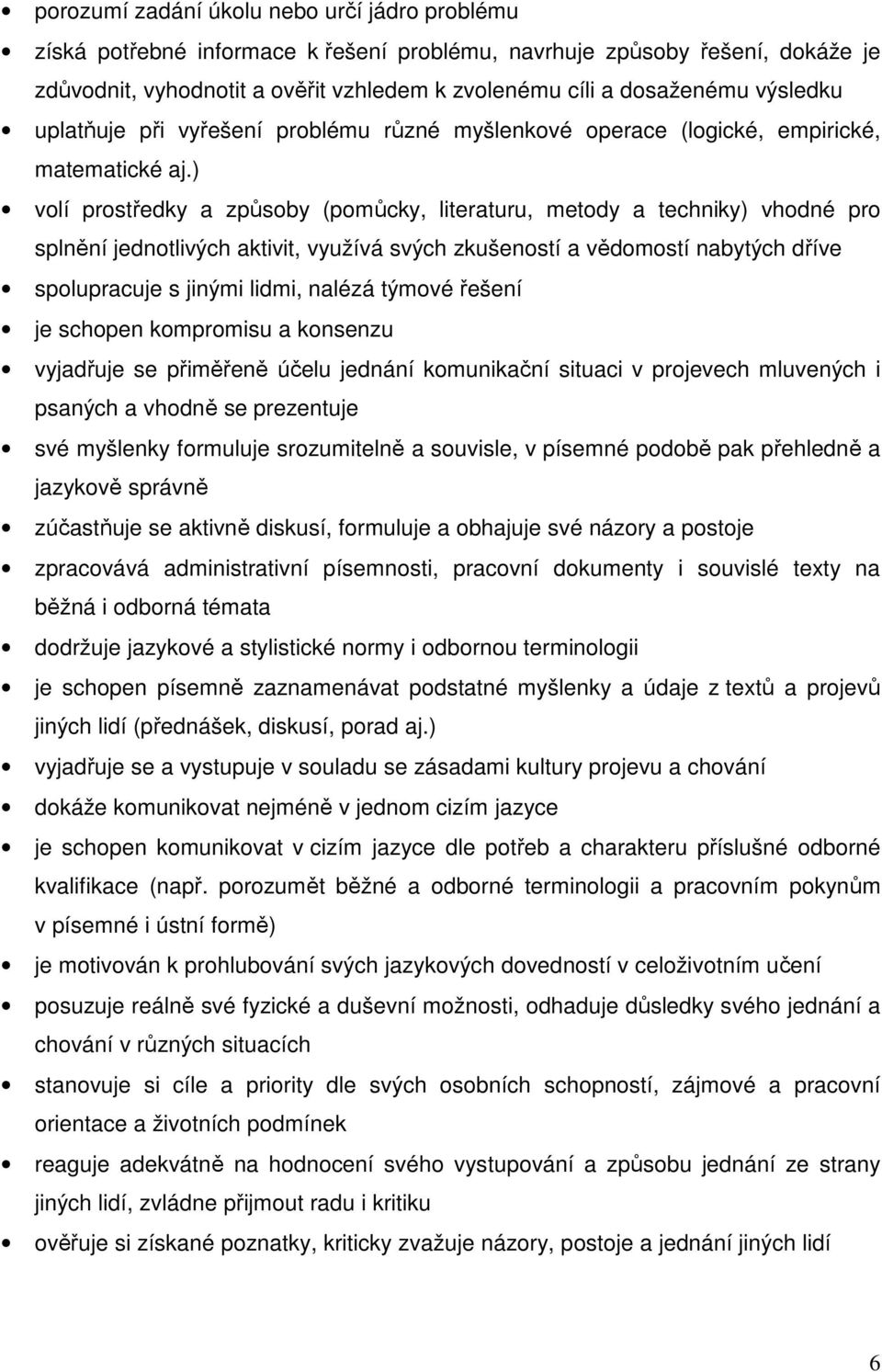 ) volí prostředky a způsoby (pomůcky, literaturu, metody a techniky) vhodné pro splnění jednotlivých aktivit, využívá svých zkušeností a vědomostí nabytých dříve spolupracuje s jinými lidmi, nalézá