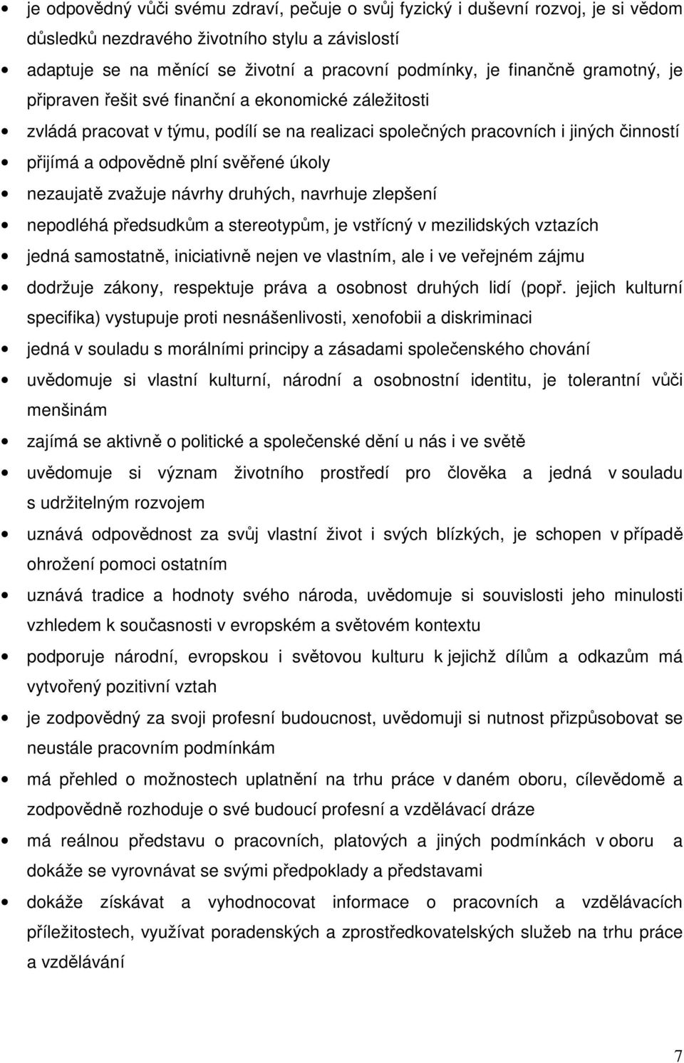 nezaujatě zvažuje návrhy druhých, navrhuje zlepšení nepodléhá předsudkům a stereotypům, je vstřícný v mezilidských vztazích jedná samostatně, iniciativně nejen ve vlastním, ale i ve veřejném zájmu