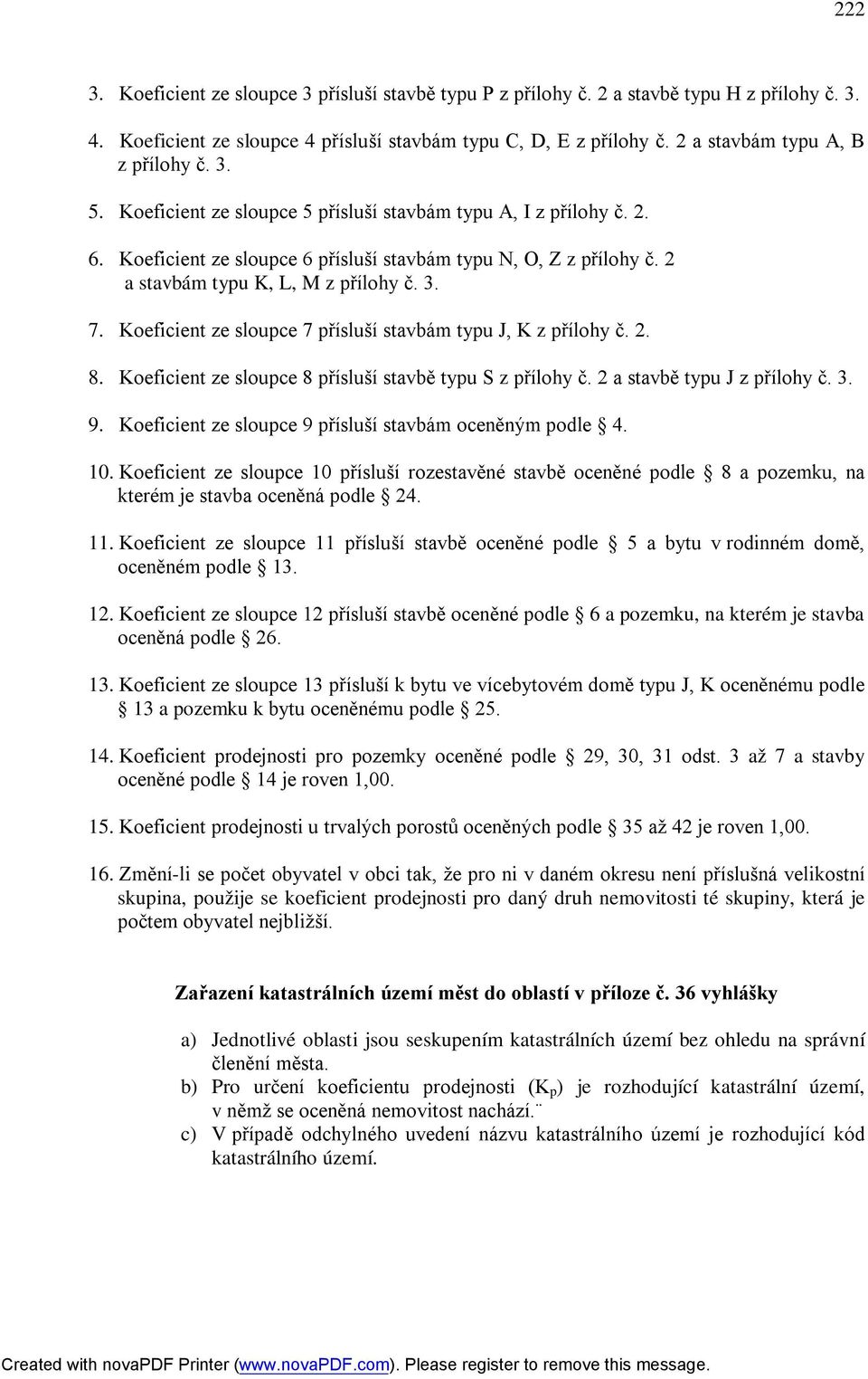 2 a stavbám typu K, L, M z přílohy č. 3. 7. Koeficient ze sloupce 7 přísluší stavbám typu J, K z přílohy č. 2. 8. Koeficient ze sloupce 8 přísluší stavbě typu S z přílohy č.