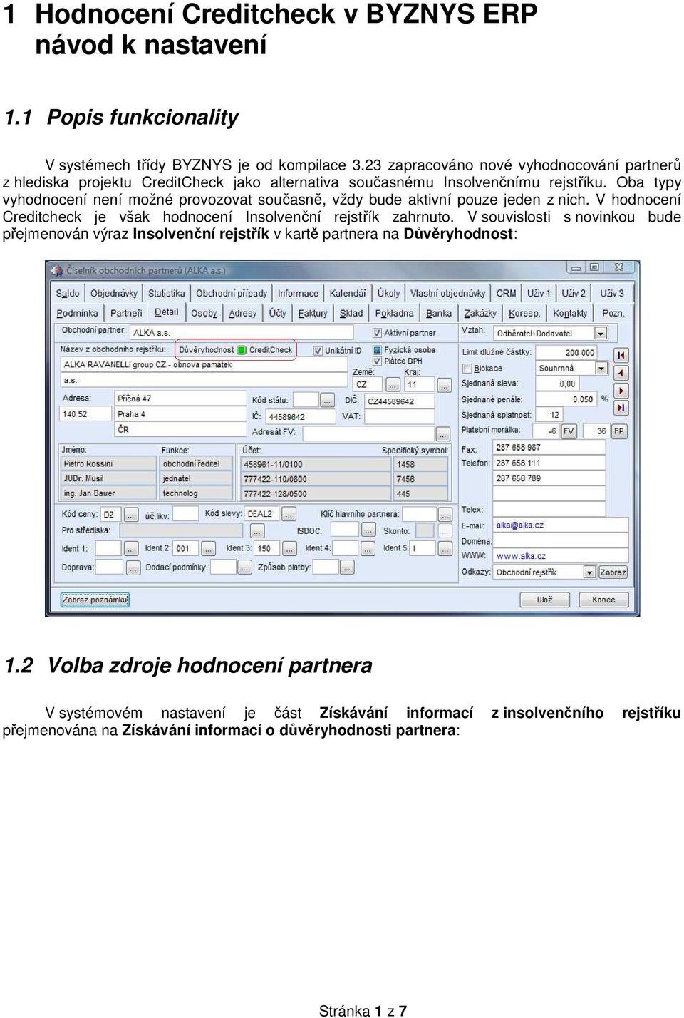 Oba typy vyhodnocení není možné provozovat současně, vždy bude aktivní pouze jeden z nich. V hodnocení Creditcheck je však hodnocení Insolvenční rejstřík zahrnuto.