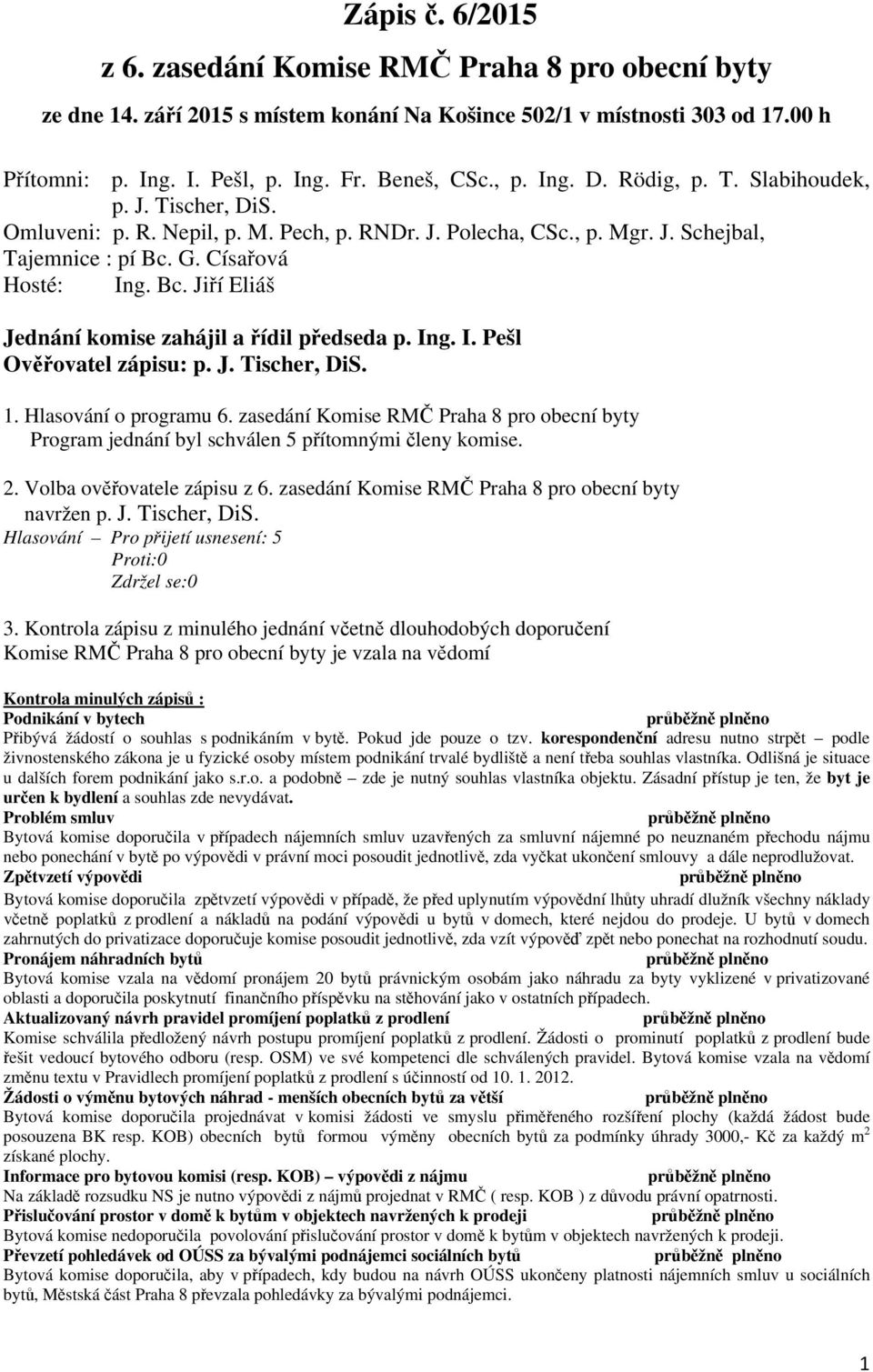 G. Císařová Hosté: Ing. Bc. Jiří Eliáš Jednání komise zahájil a řídil předseda p. Ing. I. Pešl Ověřovatel zápisu: p. J. Tischer, DiS. 1. Hlasování o programu 6.