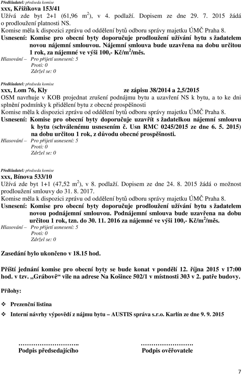 xxx, Lom 76, Kly ze zápisu 38/2014 a 2,5/2015 OSM navrhuje v KOB projednat zrušení podnájmu bytu a uzavření NS k bytu, a to ke dni splnění podmínky k přidělení bytu z obecné prospěšnosti Usnesení: