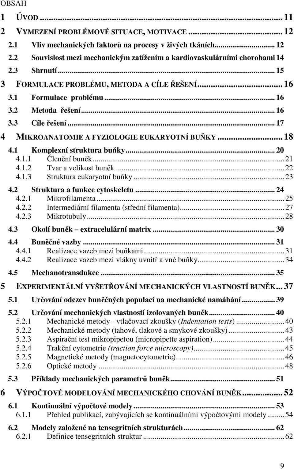 1 Komplexní struktura buňky... 20 4.1.1 Členění buněk...21 4.1.2 Tvar a velikost buněk...22 4.1.3 Struktura eukaryotní buňky...23 4.2 Struktura a funkce cytoskeletu... 24 4.2.1 Mikrofilamenta...25 4.
