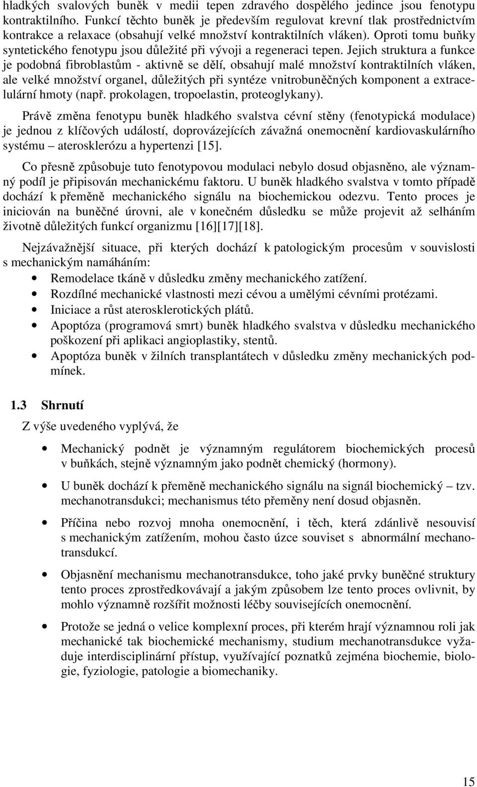 Oproti tomu buňky syntetického fenotypu jsou důležité při vývoji a regeneraci tepen.
