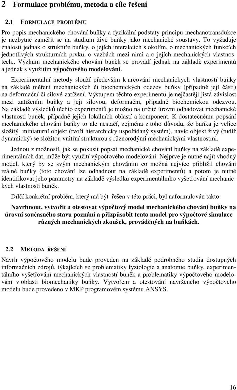 To vyžaduje znalosti jednak o struktuře buňky, o jejích interakcích s okolím, o mechanických funkcích jednotlivých strukturních prvků, o vazbách mezi nimi a o jejích mechanických vlastnostech.
