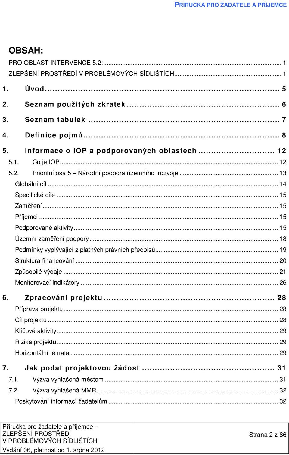 .. 18 Podmínky vyplývající z platných právních předpisů... 19 Struktura financování... 20 Způsobilé výdaje... 21 Monitorovací indikátory... 26 6. Zpracování projektu... 28 Příprava projektu.