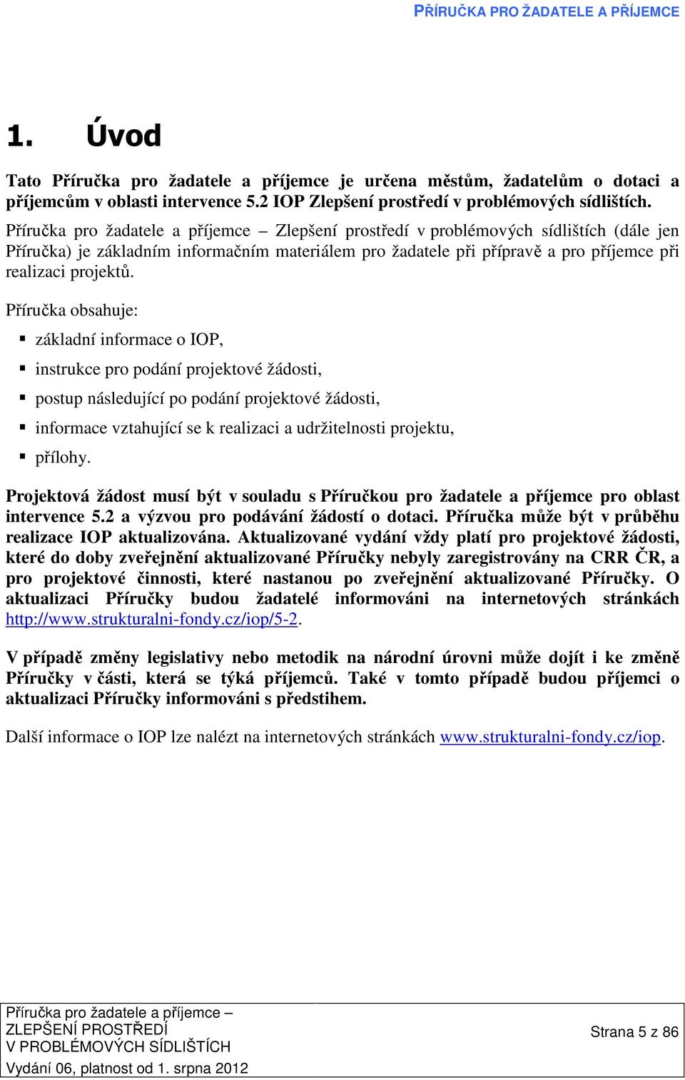 Příručka obsahuje: základní informace o IOP, instrukce pro podání projektové žádosti, postup následující po podání projektové žádosti, informace vztahující se k realizaci a udržitelnosti projektu,