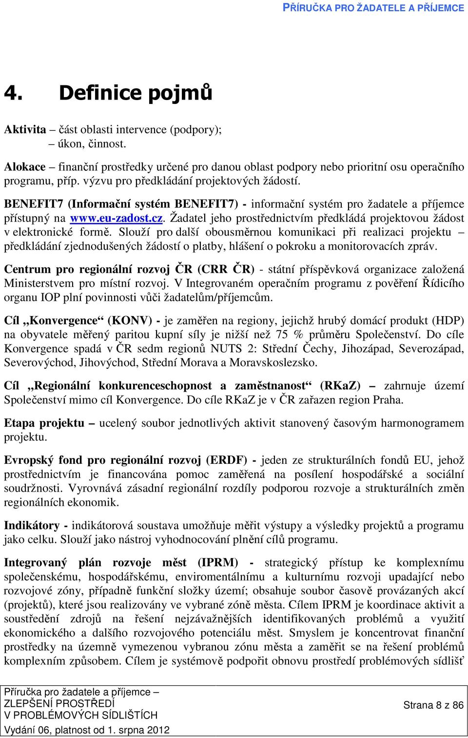 Žadatel jeho prostřednictvím předkládá projektovou žádost v elektronické formě.