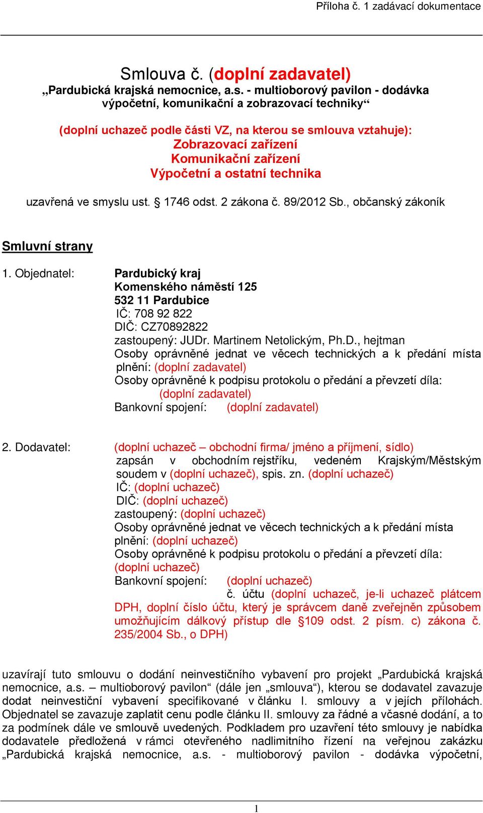 - multioborový pavilon - dodávka výpočetní, komunikační a zobrazovací techniky (doplní uchazeč podle části VZ, na kterou se smlouva vztahuje): Zobrazovací zařízení Komunikační zařízení Výpočetní a