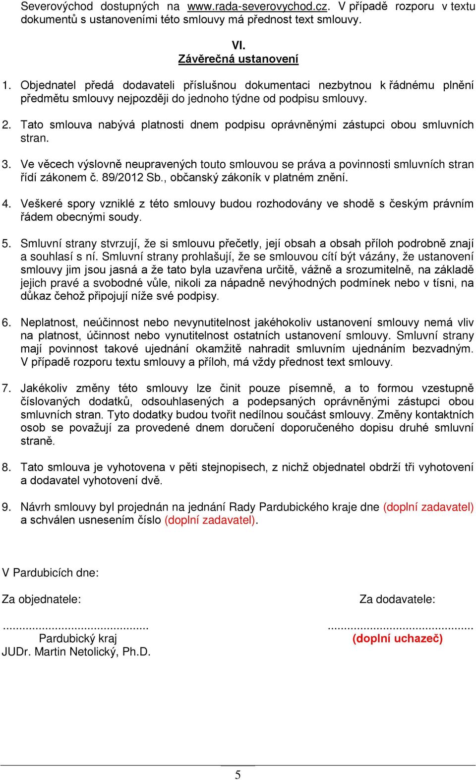 Tato smlouva nabývá platnosti dnem podpisu oprávněnými zástupci obou smluvních stran. 3. Ve věcech výslovně neupravených touto smlouvou se práva a povinnosti smluvních stran řídí zákonem č.