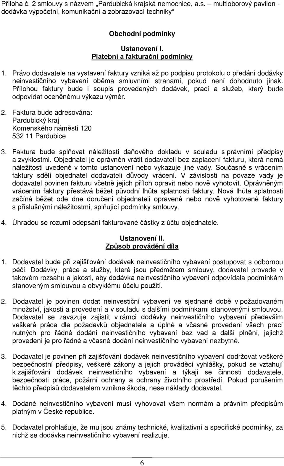 Přílohou faktury bude i soupis provedených dodávek, prací a služeb, který bude odpovídat oceněnému výkazu výměr. 2. Faktura bude adresována: Pardubický kraj Komenského náměstí 120 532 11 Pardubice 3.