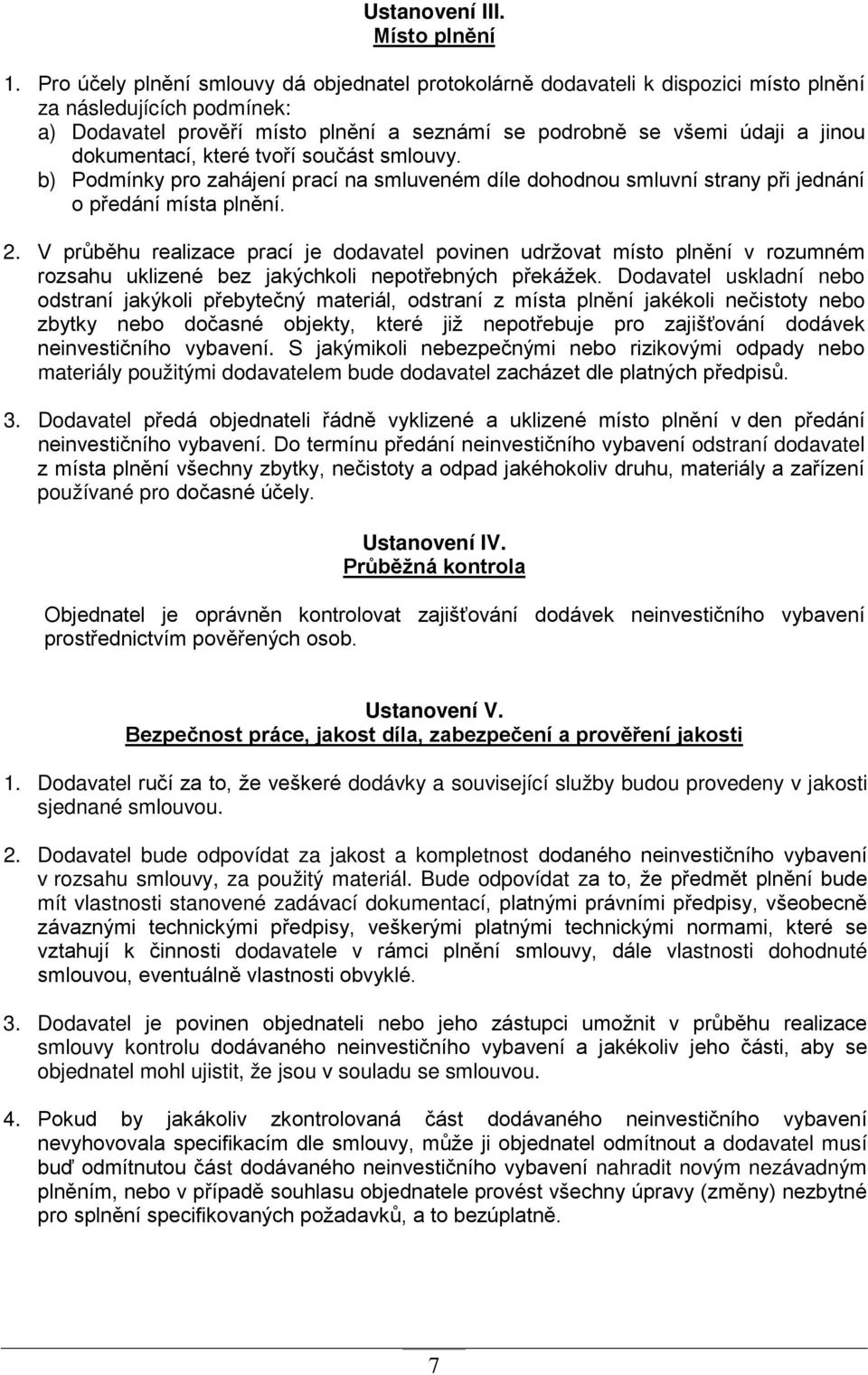 dokumentací, které tvoří součást smlouvy. b) Podmínky pro zahájení prací na smluveném díle dohodnou smluvní strany při jednání o předání místa plnění. 2.