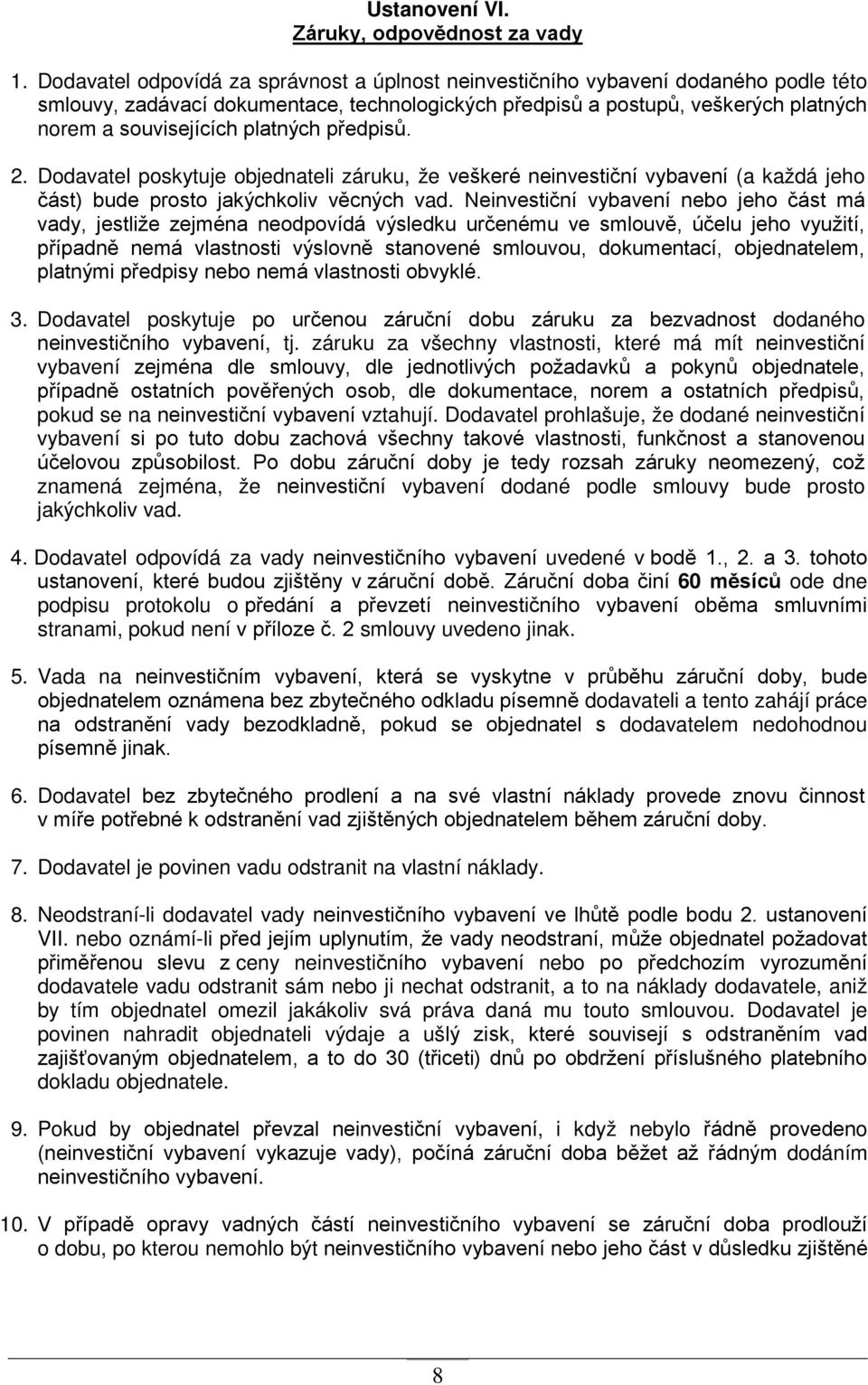 platných předpisů. 2. Dodavatel poskytuje objednateli záruku, že veškeré neinvestiční vybavení (a každá jeho část) bude prosto jakýchkoliv věcných vad.
