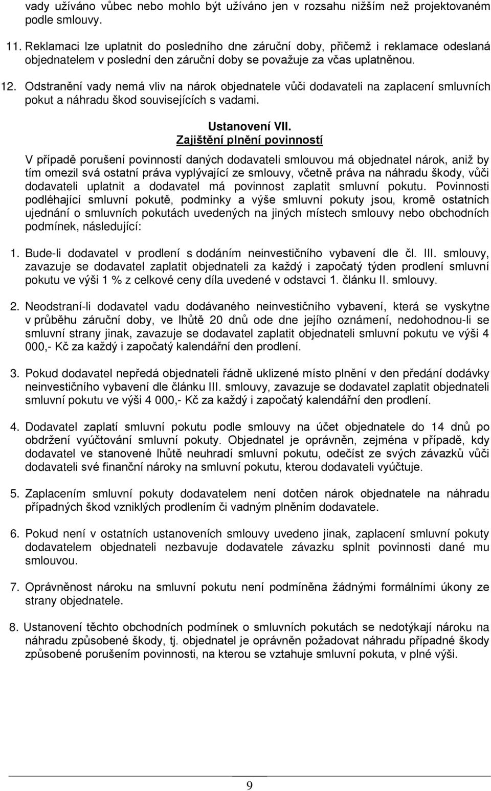 Odstranění vady nemá vliv na nárok objednatele vůči dodavateli na zaplacení smluvních pokut a náhradu škod souvisejících s vadami. Ustanovení VII.