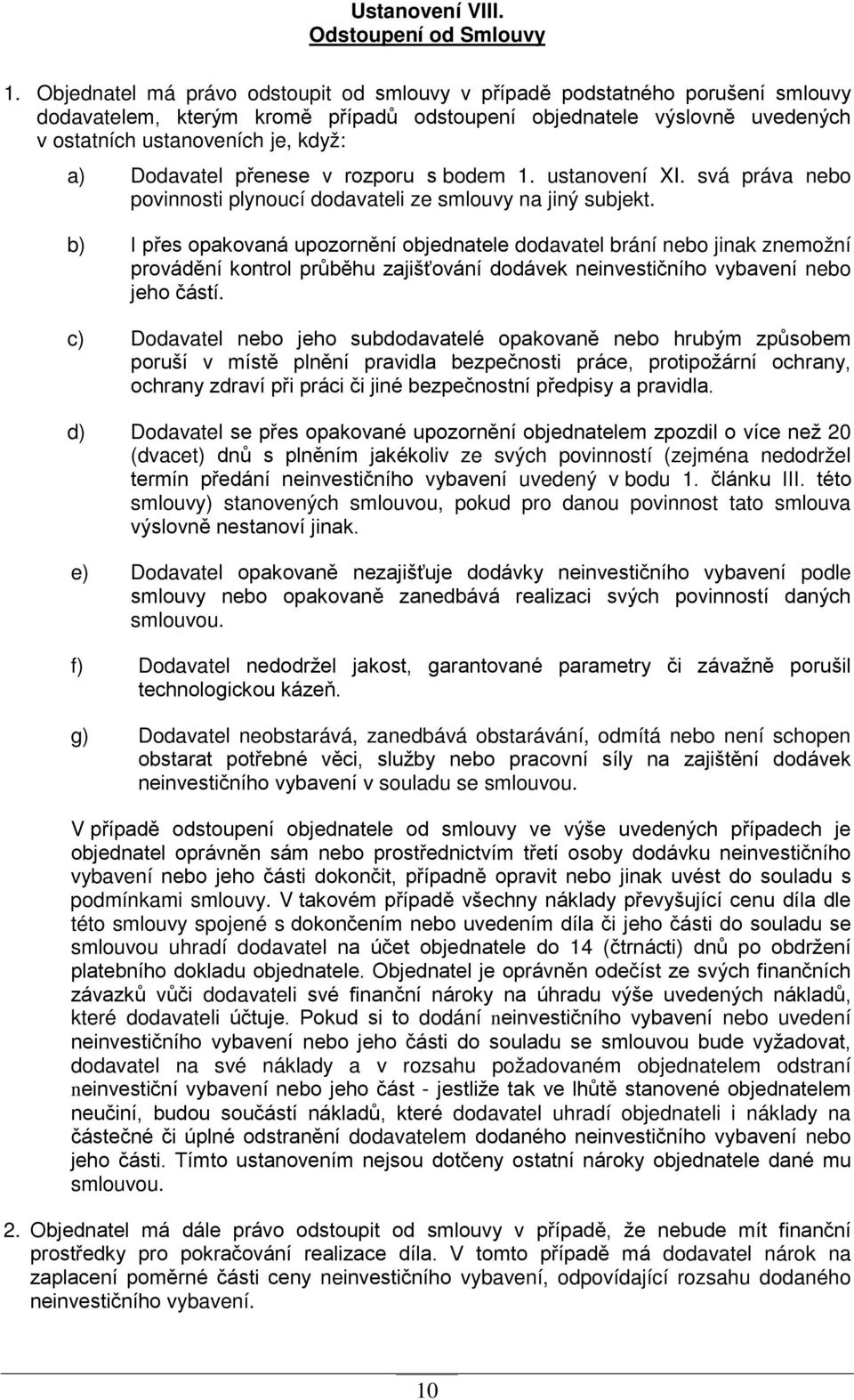 Dodavatel přenese v rozporu s bodem 1. ustanovení XI. svá práva nebo povinnosti plynoucí dodavateli ze smlouvy na jiný subjekt.
